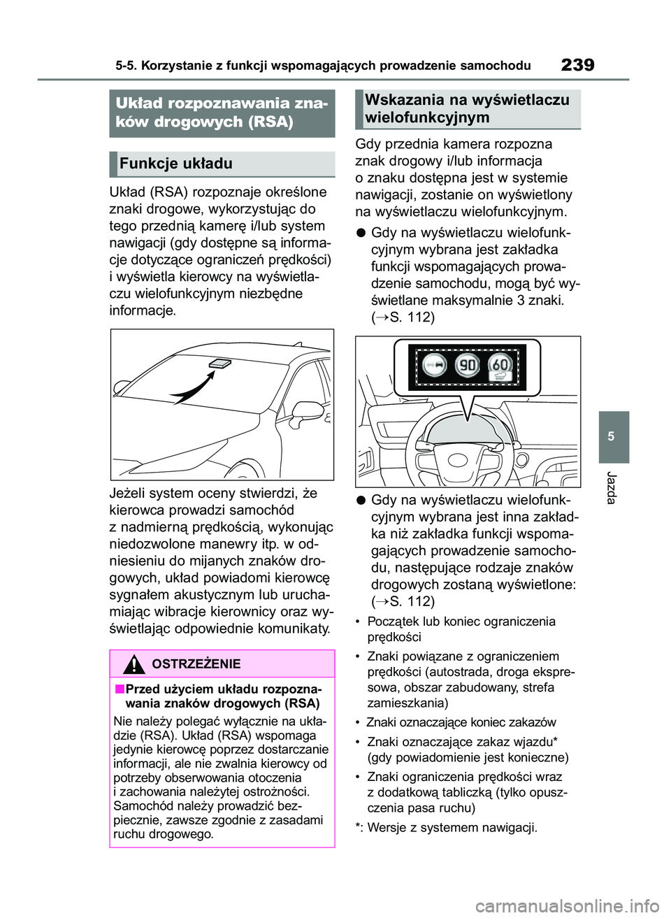 TOYOTA MIRAI 2021  Instrukcja obsługi (in Polish) Uk∏ad (RSA) rozpoznaje okreÊlone
znaki drogowe, wykorzystujàc do
tego przednià kamer´ i/lub system
nawigacji (gdy dost´pne sà informa-
cje dotyczàce ograniczeƒ pr´dkoÊci)
i wyÊwietla kier