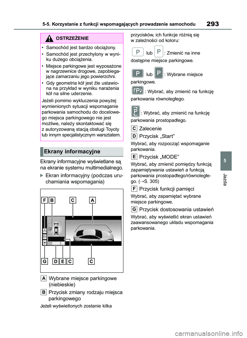 TOYOTA MIRAI 2021  Instrukcja obsługi (in Polish) Ekrany informacyjne wyÊwietlane sà
na ekranie systemu multimedialnego.
óEkran informacyjny (podczas uru-
chamiania wspomagania)
Wybrane miejsce parkingowe
(niebieskie)
Przycisk zmiany rodzaju miejs