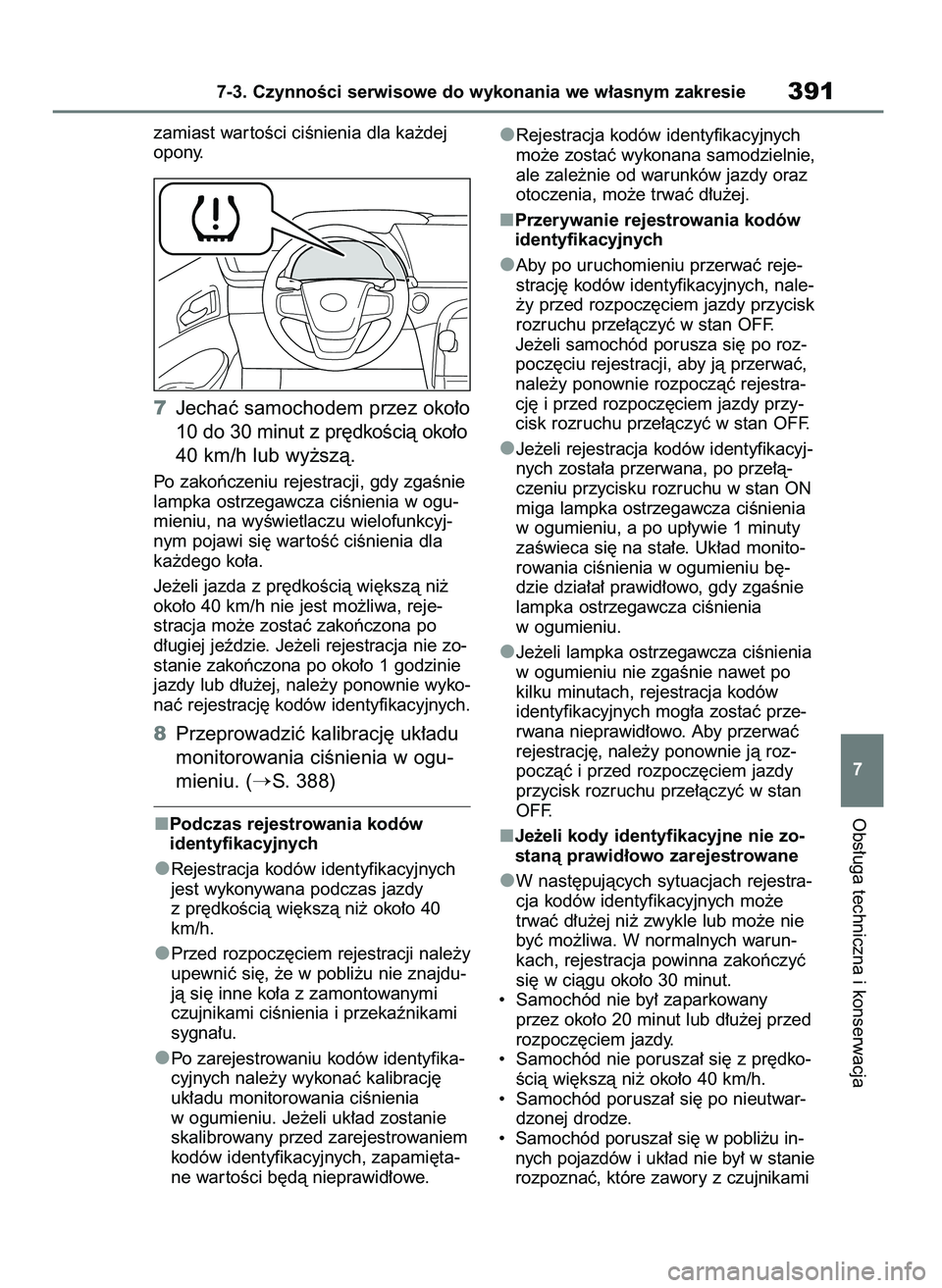TOYOTA MIRAI 2021  Instrukcja obsługi (in Polish) zamiast war toÊci ciÊnienia dla ka˝dej
opony.
7Jechaç samochodem przez oko∏o
10 do 30 minut z pr´dkoÊcià oko∏o
40 km/h lub wy˝szà.
Po zakoƒczeniu rejestracji, gdy zgaÊnie
lampka ostrzeg