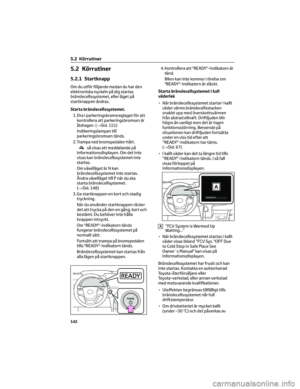 TOYOTA MIRAI 2021 Bruksanvisningar (in Swedish) 5.2 Körrutiner
5.2.1 Startknapp
Om du utför följande medan du har den
elektroniska nyckeln på dig startas
bränslecellssystemet, eller läget på
startknappen ändras.
Starta bränslecellssystemet TOYOTA MIRAI 2021 Bruksanvisningar (in Swedish) 5.2 Körrutiner
5.2.1 Startknapp
Om du utför följande medan du har den
elektroniska nyckeln på dig startas
bränslecellssystemet, eller läget på
startknappen ändras.
Starta bränslecellssystemet