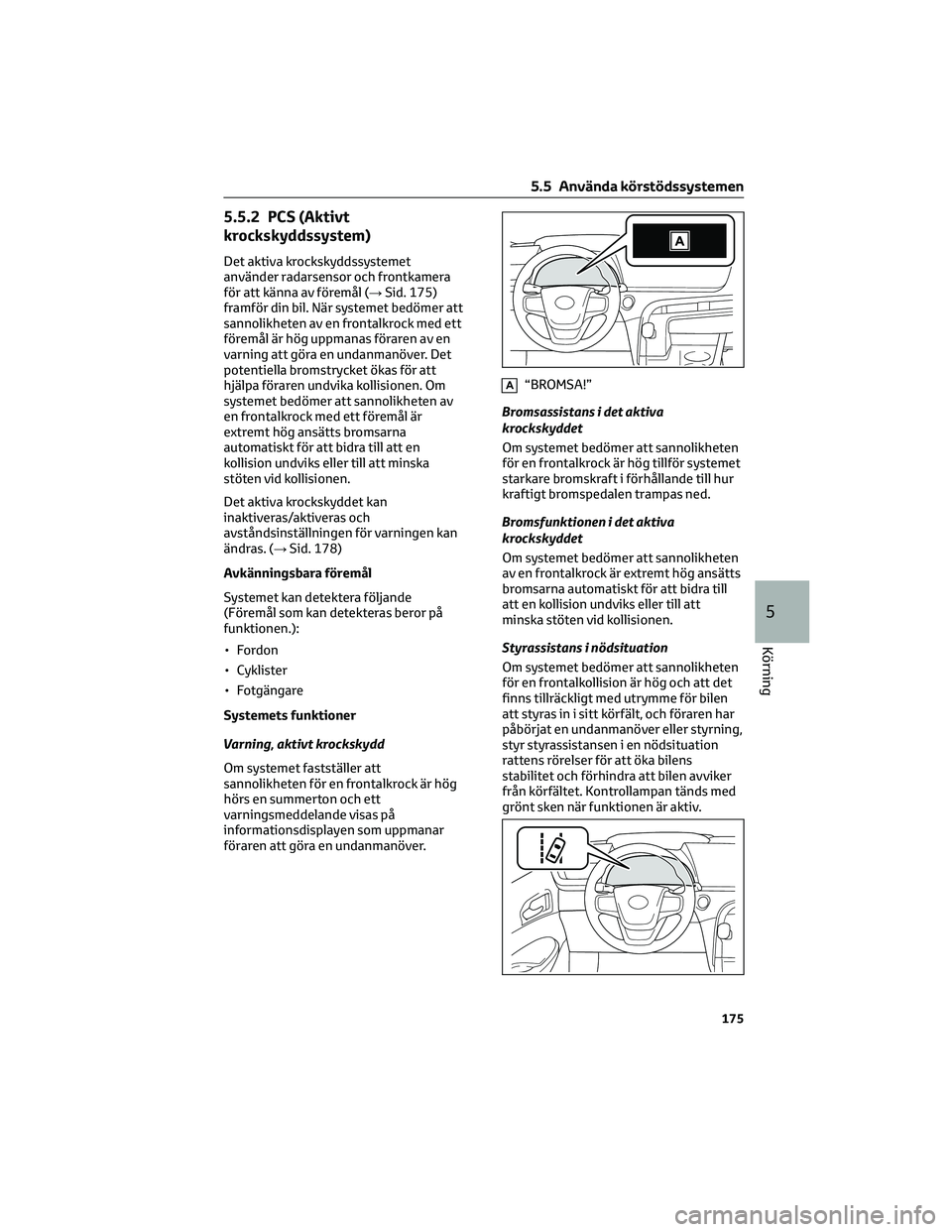 TOYOTA MIRAI 2021 Bruksanvisningar (in Swedish) 5.5.2 PCS (Aktivt
krockskyddssystem)
Det aktiva krockskyddssystemet
använder radarsensor och frontkamera
för att känna av föremål (→Sid. 175)
framför din bil. När systemet bedömer att
sannol TOYOTA MIRAI 2021 Bruksanvisningar (in Swedish) 5.5.2 PCS (Aktivt
krockskyddssystem)
Det aktiva krockskyddssystemet
använder radarsensor och frontkamera
för att känna av föremål (→Sid. 175)
framför din bil. När systemet bedömer att
sannol