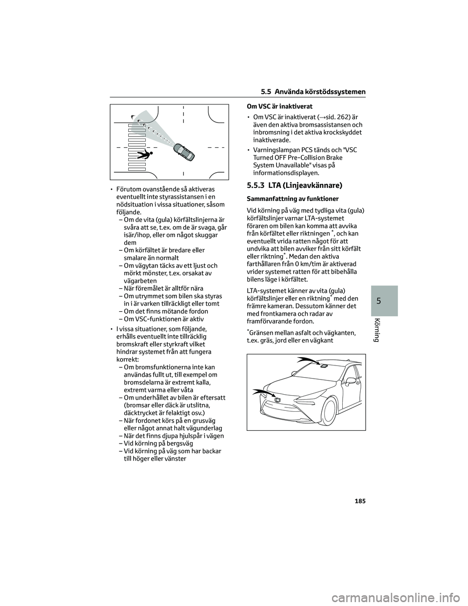 TOYOTA MIRAI 2021 Bruksanvisningar (in Swedish) • Förutom ovanstående så aktiveras
eventuellt inte styrassistansen i en
nödsituation i vissa situationer, såsom
följande.
– Om de vita (gula) körfältslinjerna är
svåra att se, t.ex. om d TOYOTA MIRAI 2021 Bruksanvisningar (in Swedish) • Förutom ovanstående så aktiveras
eventuellt inte styrassistansen i en
nödsituation i vissa situationer, såsom
följande.
– Om de vita (gula) körfältslinjerna är
svåra att se, t.ex. om d