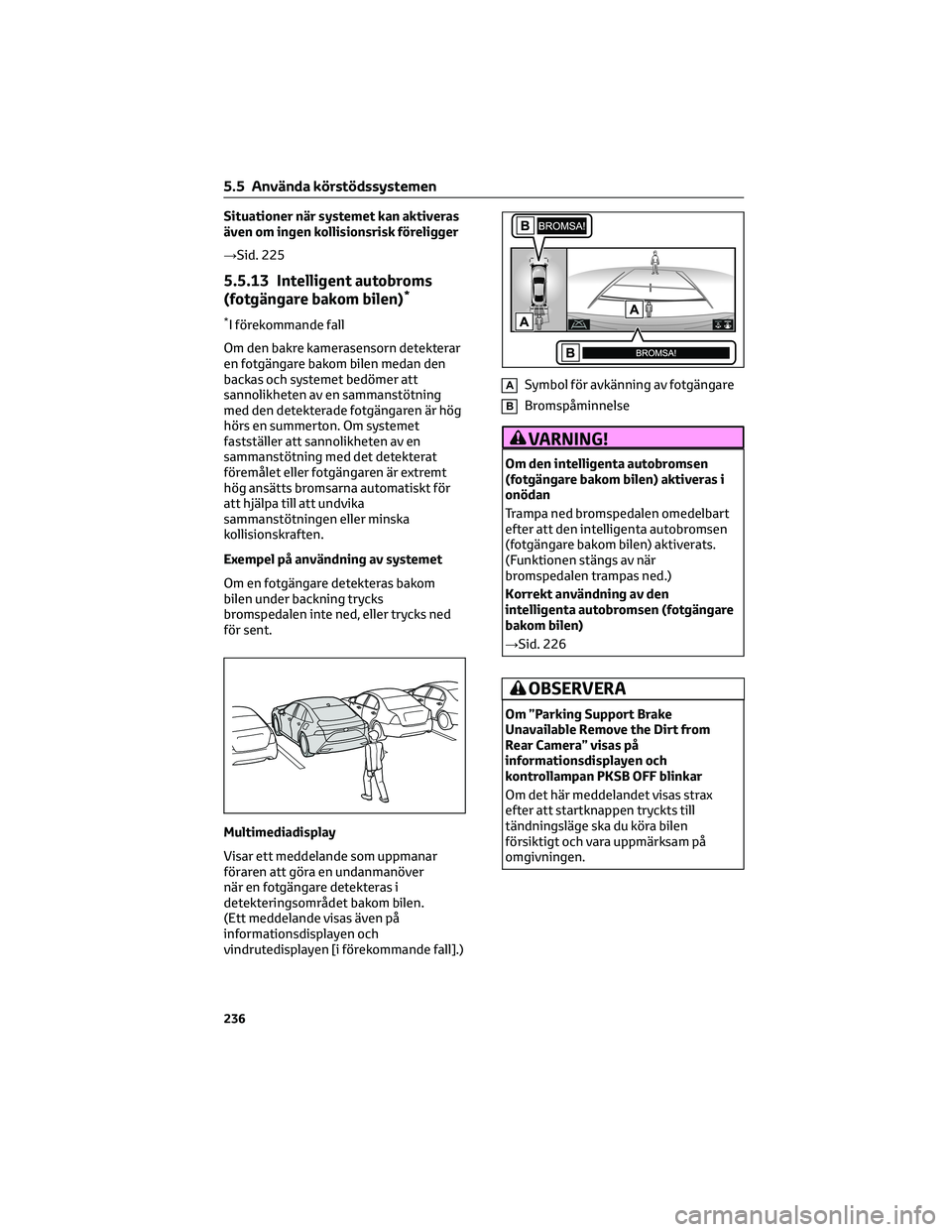 TOYOTA MIRAI 2021 Bruksanvisningar (in Swedish) Situationer när systemet kan aktiveras
även om ingen kollisionsrisk föreligger
→Sid. 225
5.5.13 Intelligent autobroms
(fotgängare bakom bilen)*
*I förekommande fall
Om den bakre kamerasensorn d TOYOTA MIRAI 2021 Bruksanvisningar (in Swedish) Situationer när systemet kan aktiveras
även om ingen kollisionsrisk föreligger
→Sid. 225
5.5.13 Intelligent autobroms
(fotgängare bakom bilen)*
*I förekommande fall
Om den bakre kamerasensorn d