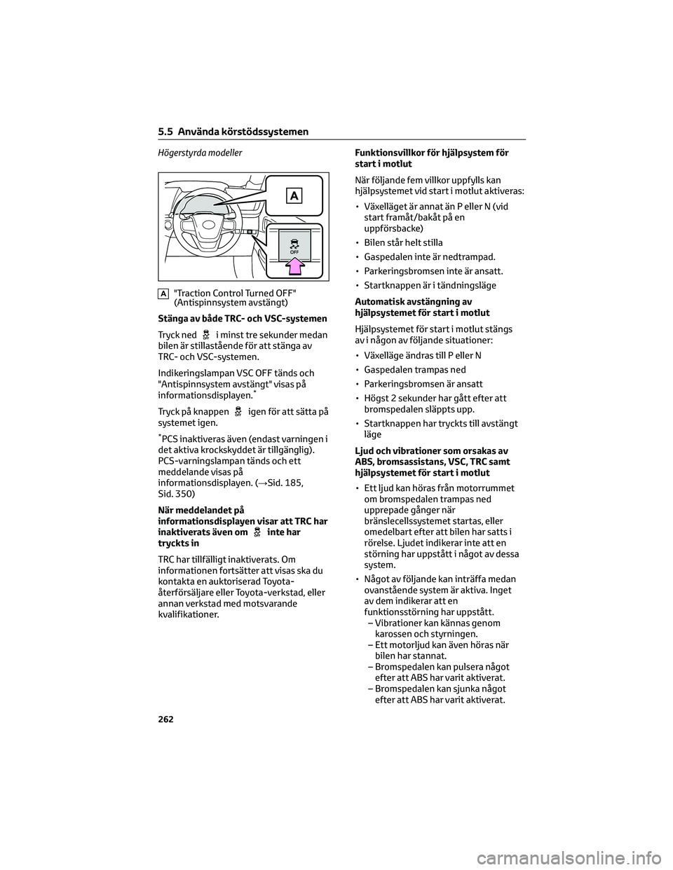 TOYOTA MIRAI 2021  Bruksanvisningar (in Swedish) Högerstyrda modeller
A"Traction Control Turned OFF"
(Antispinnsystem avstängt)
Stänga av både TRC- och VSC-systemen
Tryck ned
i minst tre sekunder medan
bilen är stillastående för att s