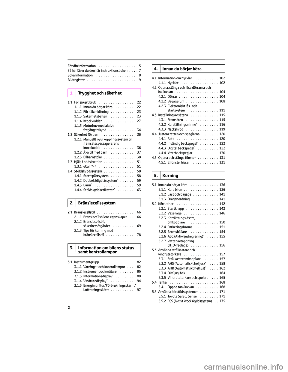 TOYOTA MIRAI 2021 Bruksanvisningar (in Swedish) För din information.................5
Så här läser du den här instruktionsboken....7
Söka information..................8
Bildregister......................9
1.Trygghet och säkerhet
1.1 För sä TOYOTA MIRAI 2021 Bruksanvisningar (in Swedish) För din information.................5
Så här läser du den här instruktionsboken....7
Söka information..................8
Bildregister......................9
1.Trygghet och säkerhet
1.1 För sä
