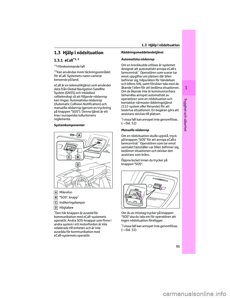 TOYOTA MIRAI 2021 Bruksanvisningar (in Swedish) 1.3 Hjälp i nödsituation
1.3.1 eCall*1, 2
*1I förekommande fall
*2Kan användas inom täckningsområdet
för eCall. Systemets namn varierar
beroende på land.
eCall är en telematiktjänst som anv TOYOTA MIRAI 2021 Bruksanvisningar (in Swedish) 1.3 Hjälp i nödsituation
1.3.1 eCall*1, 2
*1I förekommande fall
*2Kan användas inom täckningsområdet
för eCall. Systemets namn varierar
beroende på land.
eCall är en telematiktjänst som anv