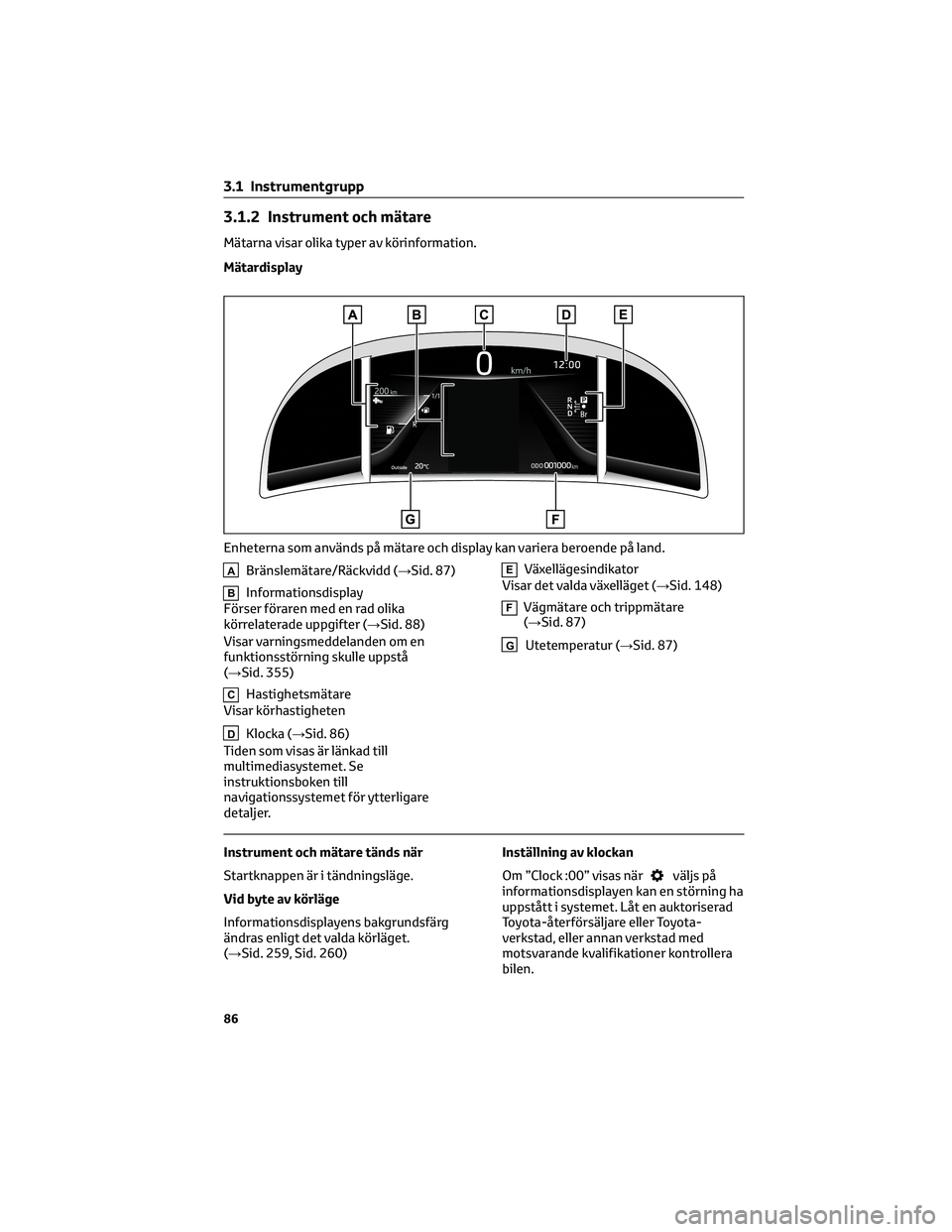 TOYOTA MIRAI 2021 Bruksanvisningar (in Swedish) 3.1.2 Instrument och mätare
Mätarna visar olika typer av körinformation.
Mätardisplay
ABränslemätare/Räckvidd (→Sid. 87)
BInformationsdisplay
Förser föraren med en rad olika
körrelaterade TOYOTA MIRAI 2021 Bruksanvisningar (in Swedish) 3.1.2 Instrument och mätare
Mätarna visar olika typer av körinformation.
Mätardisplay
ABränslemätare/Räckvidd (→Sid. 87)
BInformationsdisplay
Förser föraren med en rad olika
körrelaterade