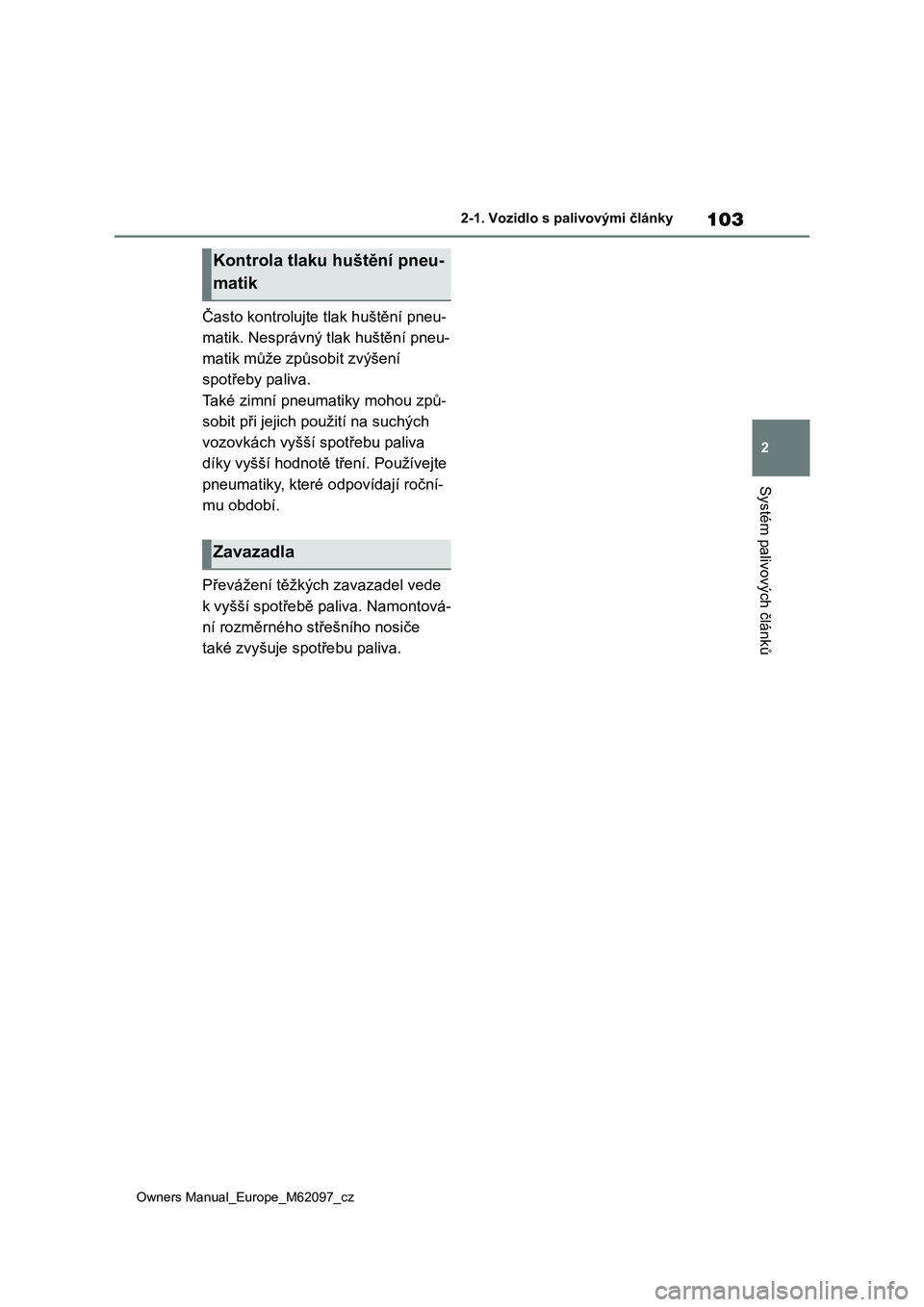 TOYOTA MIRAI 2021 Návod na použití (in Czech) 103
2
Owners Manual_Europe_M62097_cz
2-1. Vozidlo s palivovými články
Systém palivových článků
Často kontrolujte tlak huštění pneu-
matik. Nesprávný tlak huštění pneu-
matik může zp TOYOTA MIRAI 2021 Návod na použití (in Czech) 103
2
Owners Manual_Europe_M62097_cz
2-1. Vozidlo s palivovými články
Systém palivových článků
Často kontrolujte tlak huštění pneu-
matik. Nesprávný tlak huštění pneu-
matik může zp