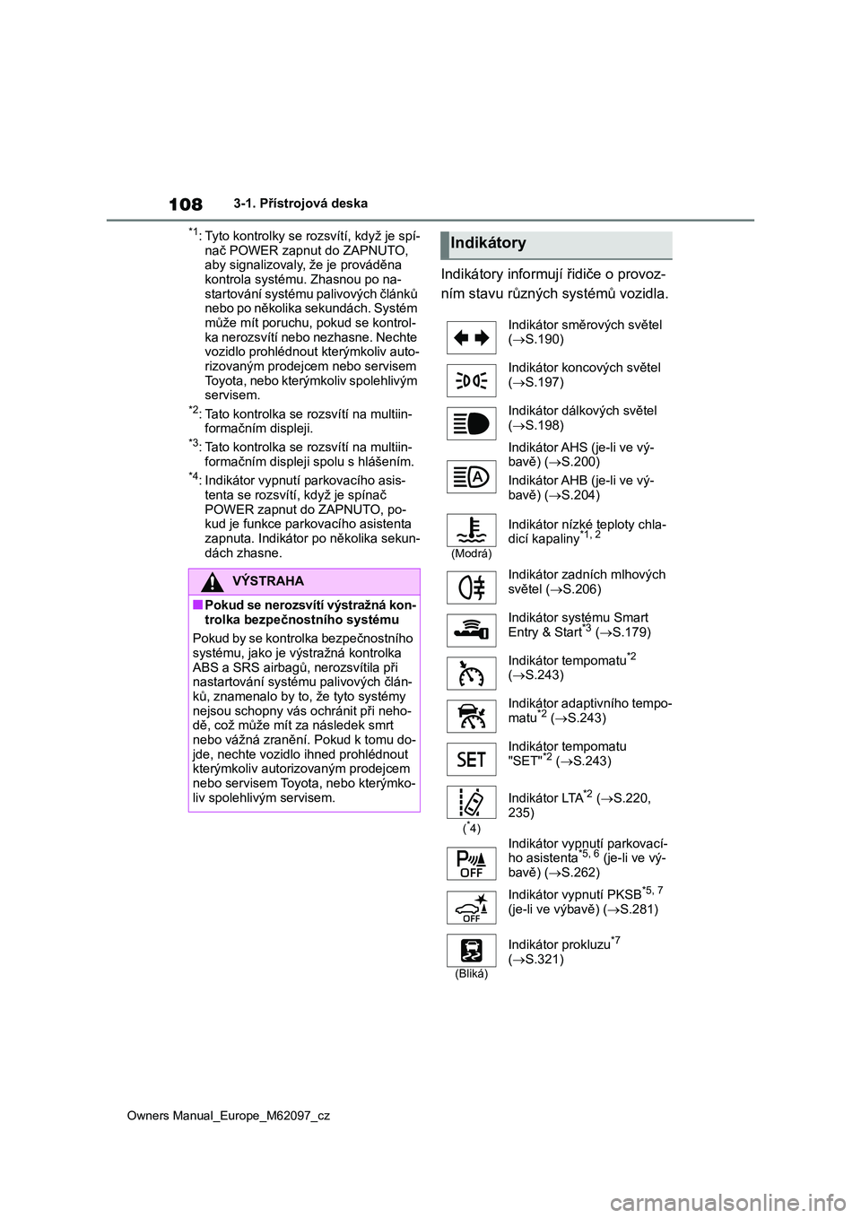 TOYOTA MIRAI 2021  Návod na použití (in Czech) 108
Owners Manual_Europe_M62097_cz
3-1. Přístrojová deska
*1: Tyto kontrolky se rozsvítí, když je spí- 
nač POWER zapnut  do ZAPNUTO,  aby signalizovaly, že je prováděna  
kontrola systému