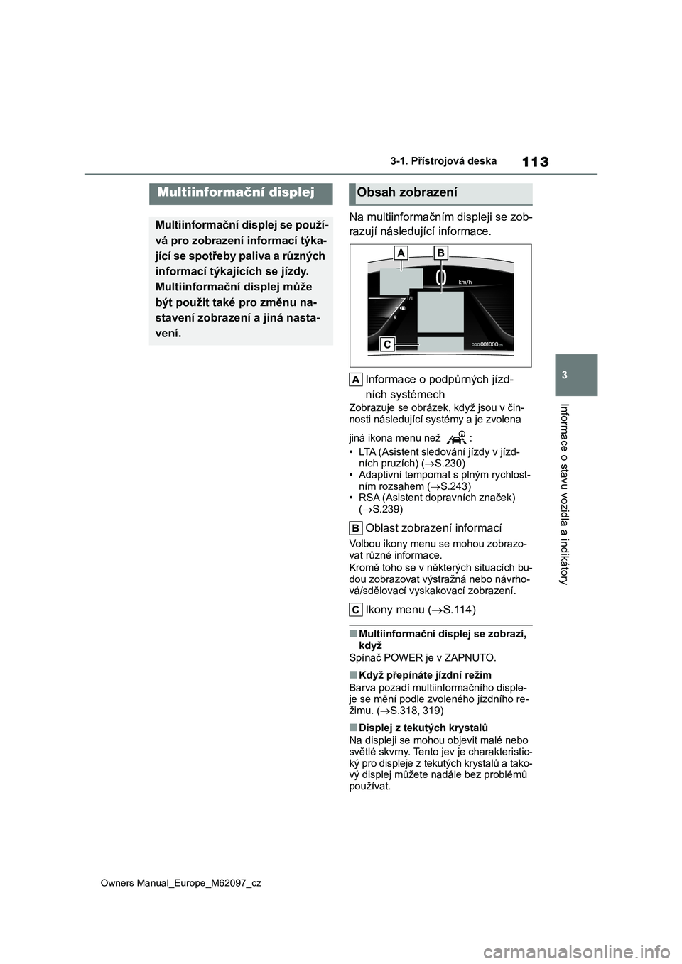 TOYOTA MIRAI 2021 Návod na použití (in Czech) 113
3
Owners Manual_Europe_M62097_cz
3-1. Přístrojová deska
Informace o stavu vozidla a indikátory
Na multiinformačním displeji se zob-
razují následující informace.
Informace o po dpůrn TOYOTA MIRAI 2021 Návod na použití (in Czech) 113
3
Owners Manual_Europe_M62097_cz
3-1. Přístrojová deska
Informace o stavu vozidla a indikátory
Na multiinformačním displeji se zob-
razují následující informace.
Informace o po dpůrn