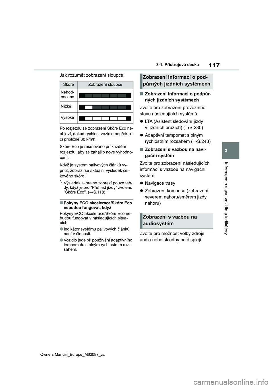 TOYOTA MIRAI 2021 Návod na použití (in Czech) 117
3
Owners Manual_Europe_M62097_cz
3-1. Přístrojová deska
Informace o stavu vozidla a indikátory
Jak rozumět zobrazení sloupce:
Po rozjezdu se zobrazení Skóre Eco ne-
objeví, dokud rychlos TOYOTA MIRAI 2021 Návod na použití (in Czech) 117
3
Owners Manual_Europe_M62097_cz
3-1. Přístrojová deska
Informace o stavu vozidla a indikátory
Jak rozumět zobrazení sloupce:
Po rozjezdu se zobrazení Skóre Eco ne-
objeví, dokud rychlos