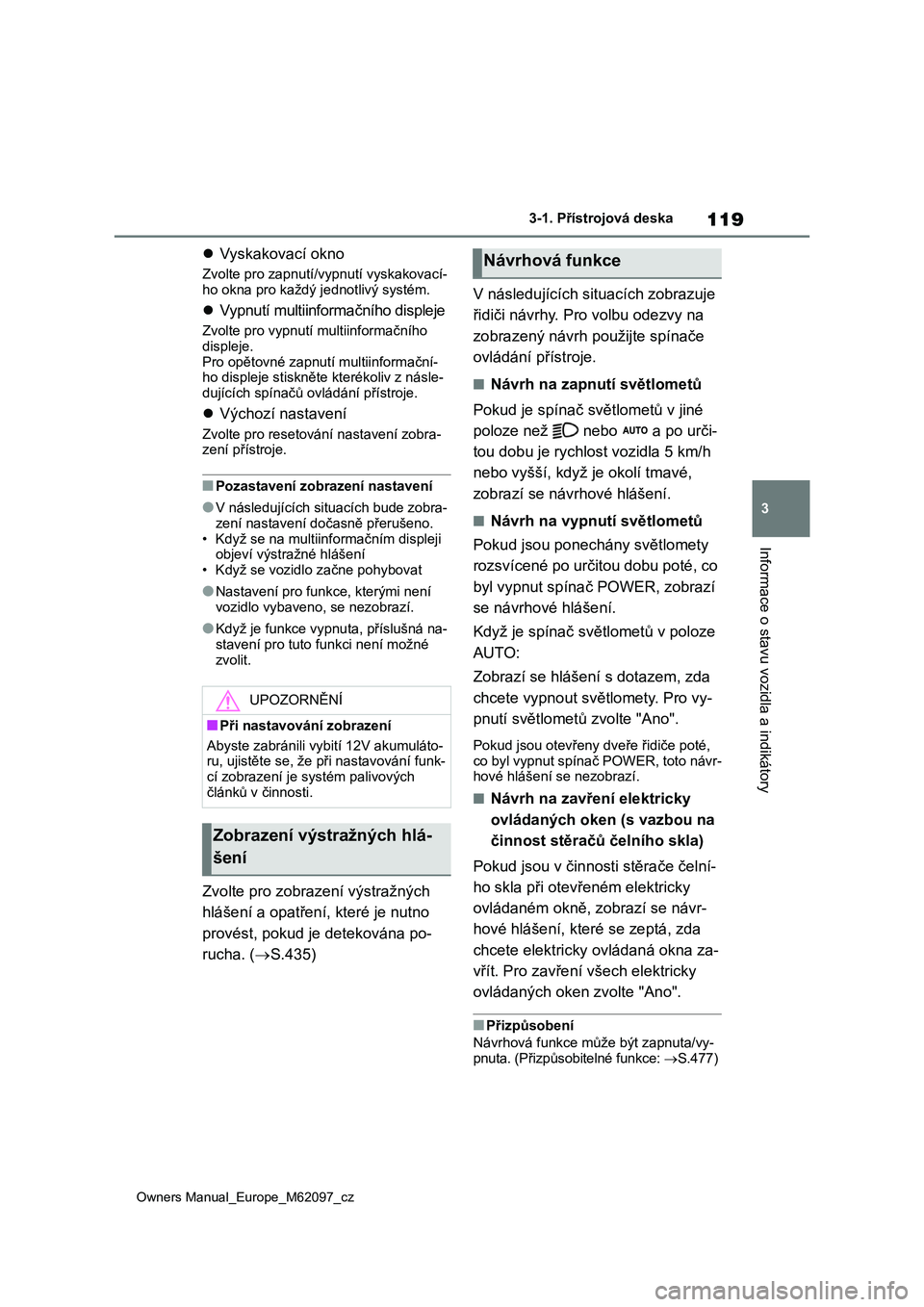 TOYOTA MIRAI 2021 Návod na použití (in Czech) 119
3
Owners Manual_Europe_M62097_cz
3-1. Přístrojová deska
Informace o stavu vozidla a indikátory
Vyskakovací okno
Zvolte pro zapnutí/vypnutí vyskakovací-
ho okna pro každý jednotlivý TOYOTA MIRAI 2021 Návod na použití (in Czech) 119
3
Owners Manual_Europe_M62097_cz
3-1. Přístrojová deska
Informace o stavu vozidla a indikátory
Vyskakovací okno
Zvolte pro zapnutí/vypnutí vyskakovací-
ho okna pro každý jednotlivý