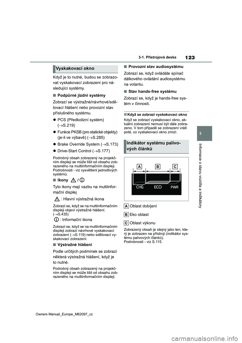 TOYOTA MIRAI 2021 Návod na použití (in Czech) 123
3
Owners Manual_Europe_M62097_cz
3-1. Přístrojová deska
Informace o stavu vozidla a indikátory
Když je to nutné, budou se zobrazo-
vat vyskakovací z obrazení pro ná-
sledující systém TOYOTA MIRAI 2021 Návod na použití (in Czech) 123
3
Owners Manual_Europe_M62097_cz
3-1. Přístrojová deska
Informace o stavu vozidla a indikátory
Když je to nutné, budou se zobrazo-
vat vyskakovací z obrazení pro ná-
sledující systém