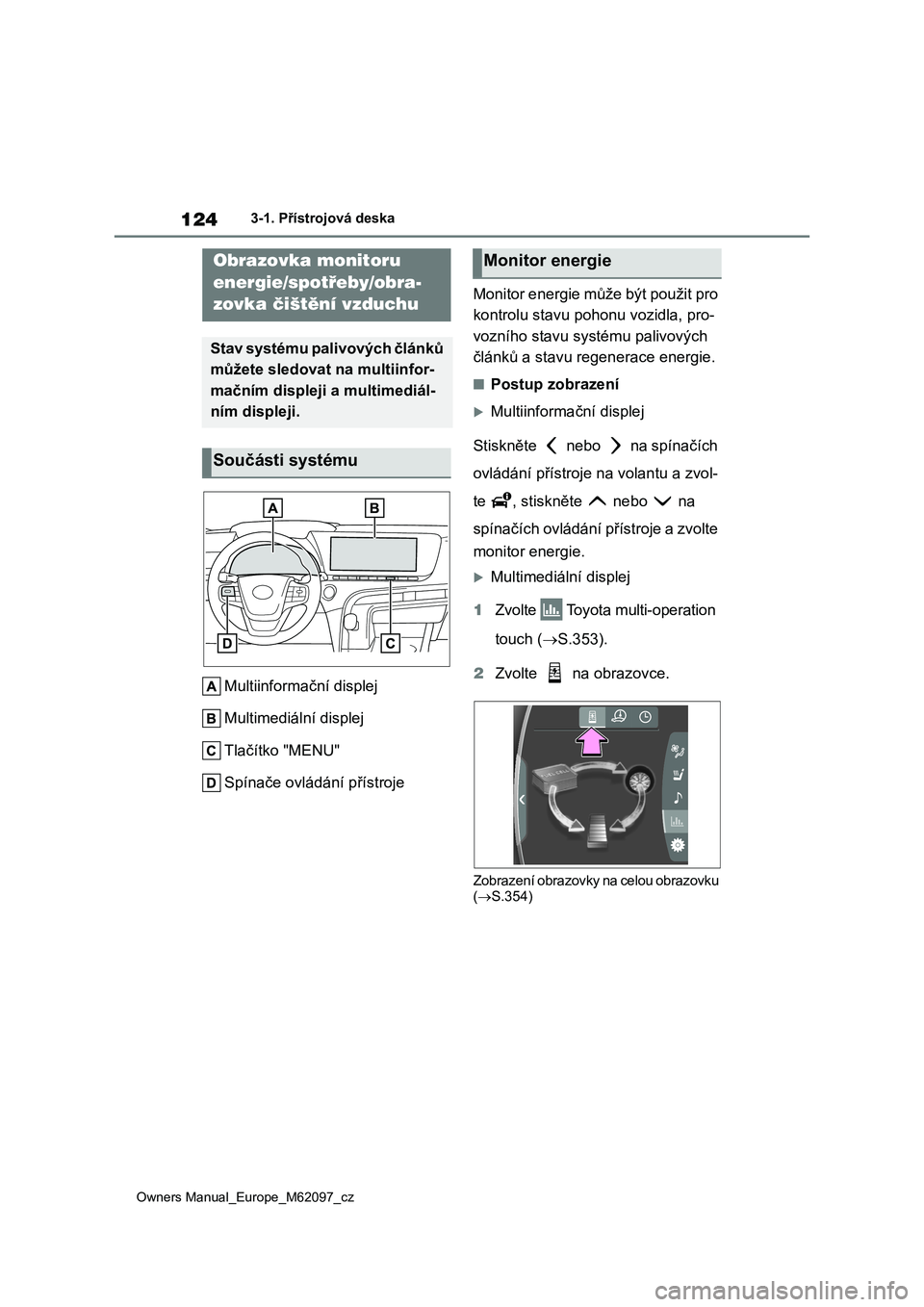 TOYOTA MIRAI 2021 Návod na použití (in Czech) 124
Owners Manual_Europe_M62097_cz
3-1. Přístrojová deska
Multiinformační displej
Multimediální displej
Tlačítko "MENU"
Spínače ovládání přístroje
Monitor energie může b TOYOTA MIRAI 2021 Návod na použití (in Czech) 124
Owners Manual_Europe_M62097_cz
3-1. Přístrojová deska
Multiinformační displej
Multimediální displej
Tlačítko "MENU"
Spínače ovládání přístroje
Monitor energie může b