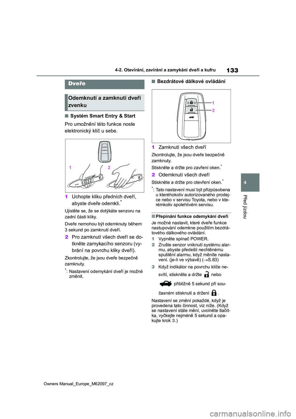 TOYOTA MIRAI 2021  Návod na použití (in Czech) 133
4
Owners Manual_Europe_M62097_cz
4-2. Otevírání, zavírání a zamykání dveří a kufru
Před jízdou
4-2.Otevírání, zavírání a zamykání dveří a kufru
■Systém Smart Entry & Start