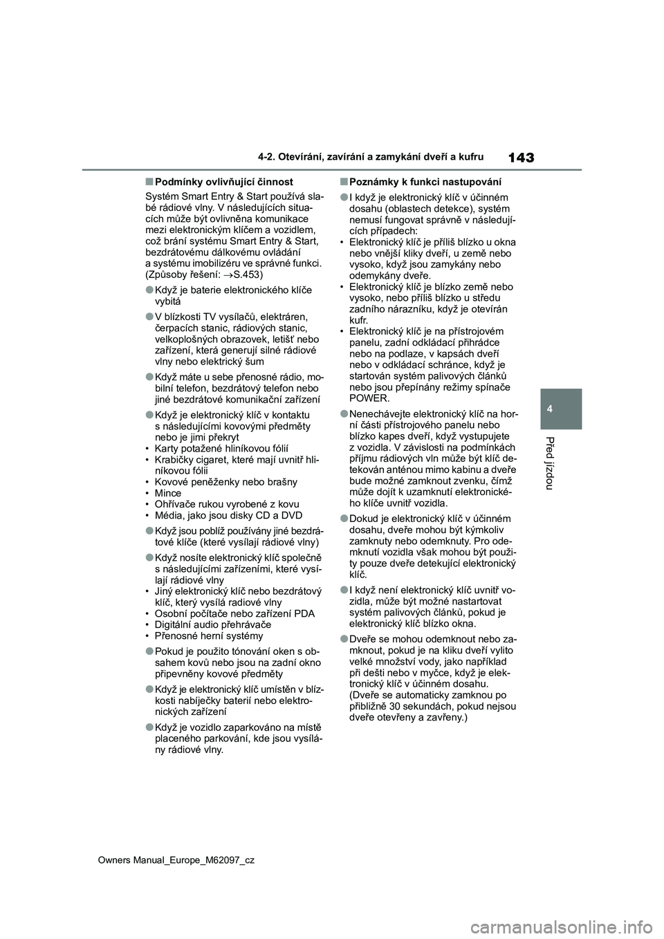 TOYOTA MIRAI 2021 Návod na použití (in Czech) 143
4
Owners Manual_Europe_M62097_cz
4-2. Otevírání, zavírání a zamykání dveří a kufru
Před jízdou
■Podmínky ovlivňující činnost
Systém Smart Entry & Start používá sla-
bé rád TOYOTA MIRAI 2021 Návod na použití (in Czech) 143
4
Owners Manual_Europe_M62097_cz
4-2. Otevírání, zavírání a zamykání dveří a kufru
Před jízdou
■Podmínky ovlivňující činnost
Systém Smart Entry & Start používá sla-
bé rád