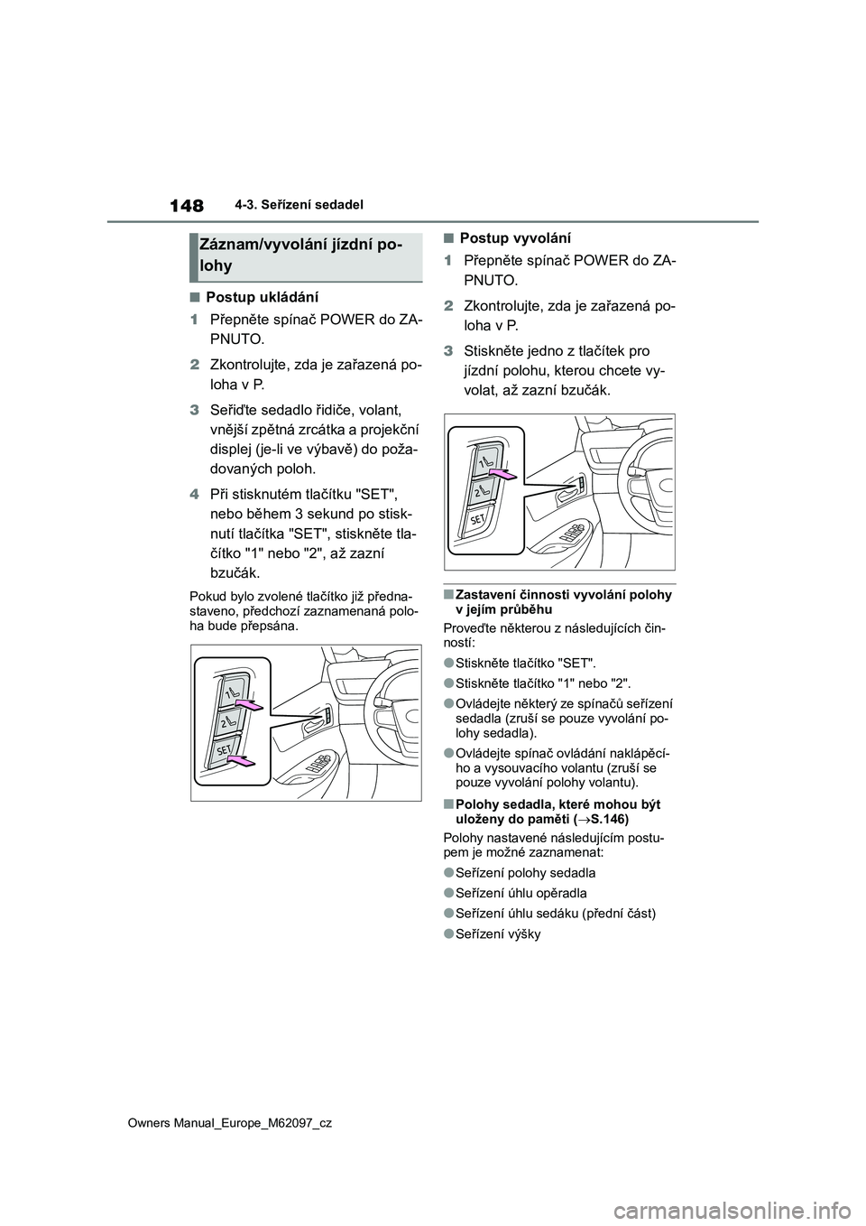 TOYOTA MIRAI 2021 Návod na použití (in Czech) 148
Owners Manual_Europe_M62097_cz
4-3. Seřízení sedadel
■Postup ukládání
1 Přepněte spínač POWER do ZA-
PNUTO.
2 Zkontrolujte, zda je zařazená po-
loha v P.
3 Seřiďte sedadlo ři TOYOTA MIRAI 2021 Návod na použití (in Czech) 148
Owners Manual_Europe_M62097_cz
4-3. Seřízení sedadel
■Postup ukládání
1 Přepněte spínač POWER do ZA-
PNUTO.
2 Zkontrolujte, zda je zařazená po-
loha v P.
3 Seřiďte sedadlo ři