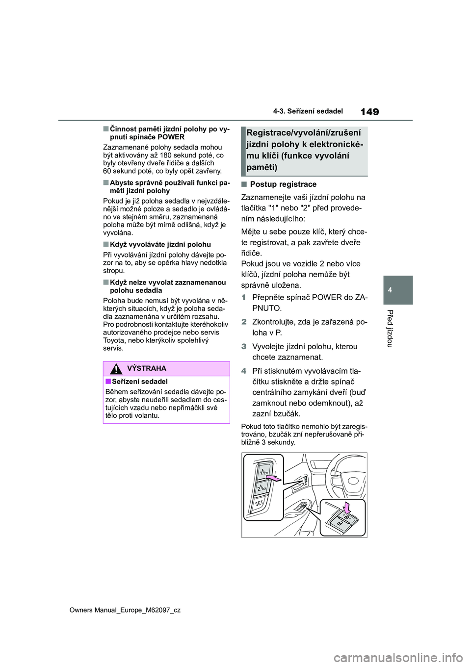 TOYOTA MIRAI 2021 Návod na použití (in Czech) 149
4
Owners Manual_Europe_M62097_cz
4-3. Seřízení sedadel
Před jízdou
■Činnost paměti jízdní polohy po vy-
pnutí spínače POWER
Zaznamenané polohy sedadla mohou
být aktivovány až TOYOTA MIRAI 2021 Návod na použití (in Czech) 149
4
Owners Manual_Europe_M62097_cz
4-3. Seřízení sedadel
Před jízdou
■Činnost paměti jízdní polohy po vy-
pnutí spínače POWER
Zaznamenané polohy sedadla mohou
být aktivovány až