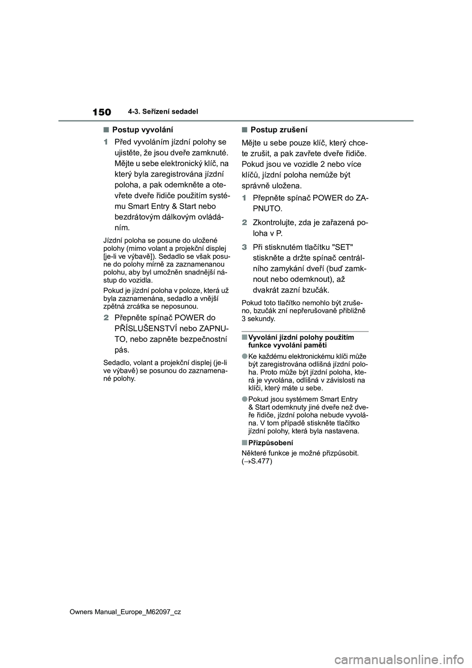 TOYOTA MIRAI 2021 Návod na použití (in Czech) 150
Owners Manual_Europe_M62097_cz
4-3. Seřízení sedadel
■Postup vyvolání
1 Před vyvoláním jízdní polohy se
ujistěte, že jsou dveře zamknuté.
Mějte u sebe elektronický klíč, na TOYOTA MIRAI 2021 Návod na použití (in Czech) 150
Owners Manual_Europe_M62097_cz
4-3. Seřízení sedadel
■Postup vyvolání
1 Před vyvoláním jízdní polohy se
ujistěte, že jsou dveře zamknuté.
Mějte u sebe elektronický klíč, na