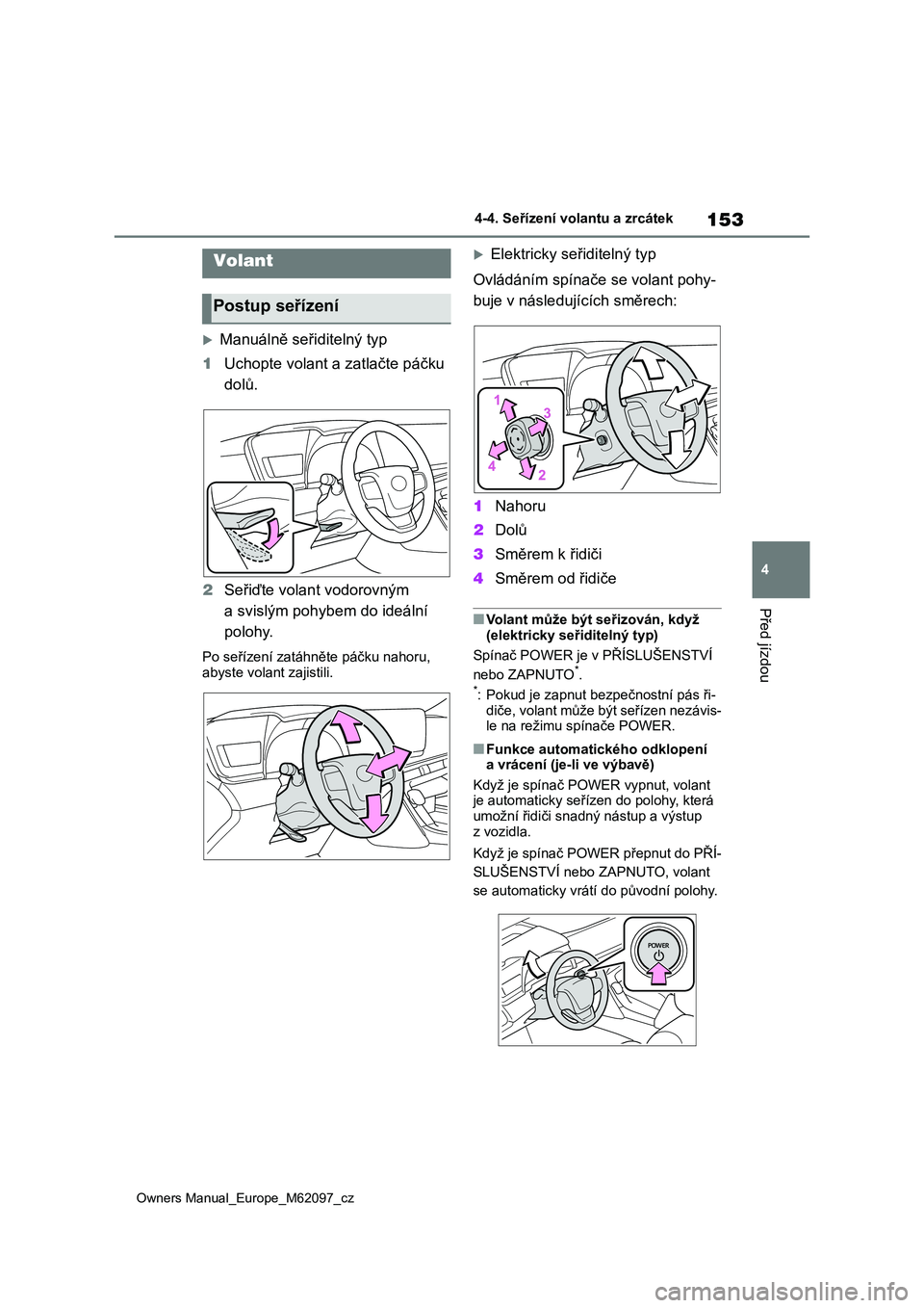 TOYOTA MIRAI 2021 Návod na použití (in Czech) 153
4
Owners Manual_Europe_M62097_cz
4-4. Seřízení volantu a zrcátek
Před jízdou
4-4.Seřízení volantu a zrcátek
Manuálně seřiditelný typ
1 Uchopte volant a zatlačte páčku
dolů. TOYOTA MIRAI 2021 Návod na použití (in Czech) 153
4
Owners Manual_Europe_M62097_cz
4-4. Seřízení volantu a zrcátek
Před jízdou
4-4.Seřízení volantu a zrcátek
Manuálně seřiditelný typ
1 Uchopte volant a zatlačte páčku
dolů.