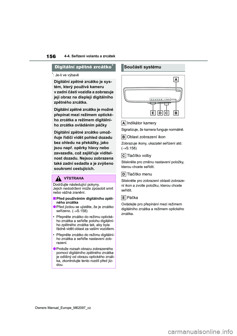 TOYOTA MIRAI 2021 Návod na použití (in Czech) 156
Owners Manual_Europe_M62097_cz
4-4. Seřízení volantu a zrcátek
*: Je-li ve výbavě
Indikátor kamery
Signalizuje, že kamera funguje normálně.
Oblast zobrazení ikon
Zobrazuje ikony, ukazat TOYOTA MIRAI 2021 Návod na použití (in Czech) 156
Owners Manual_Europe_M62097_cz
4-4. Seřízení volantu a zrcátek
*: Je-li ve výbavě
Indikátor kamery
Signalizuje, že kamera funguje normálně.
Oblast zobrazení ikon
Zobrazuje ikony, ukazat