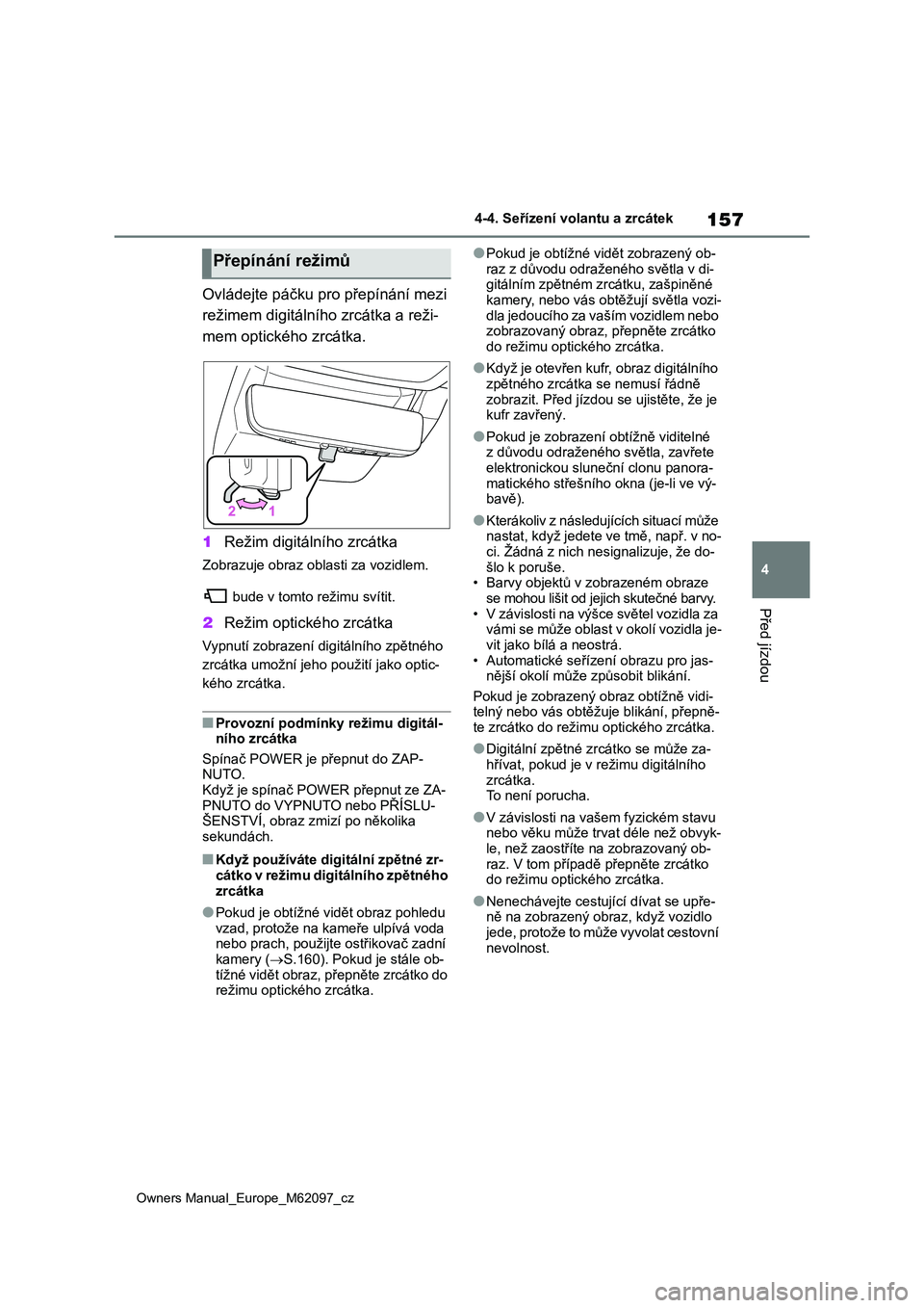 TOYOTA MIRAI 2021 Návod na použití (in Czech) 157
4
Owners Manual_Europe_M62097_cz
4-4. Seřízení volantu a zrcátek
Před jízdou
Ovládejte páčku pro přepínání mezi
režimem digitální ho zrcátka a reži-
mem optického zrcátka.
TOYOTA MIRAI 2021 Návod na použití (in Czech) 157
4
Owners Manual_Europe_M62097_cz
4-4. Seřízení volantu a zrcátek
Před jízdou
Ovládejte páčku pro přepínání mezi
režimem digitální ho zrcátka a reži-
mem optického zrcátka.