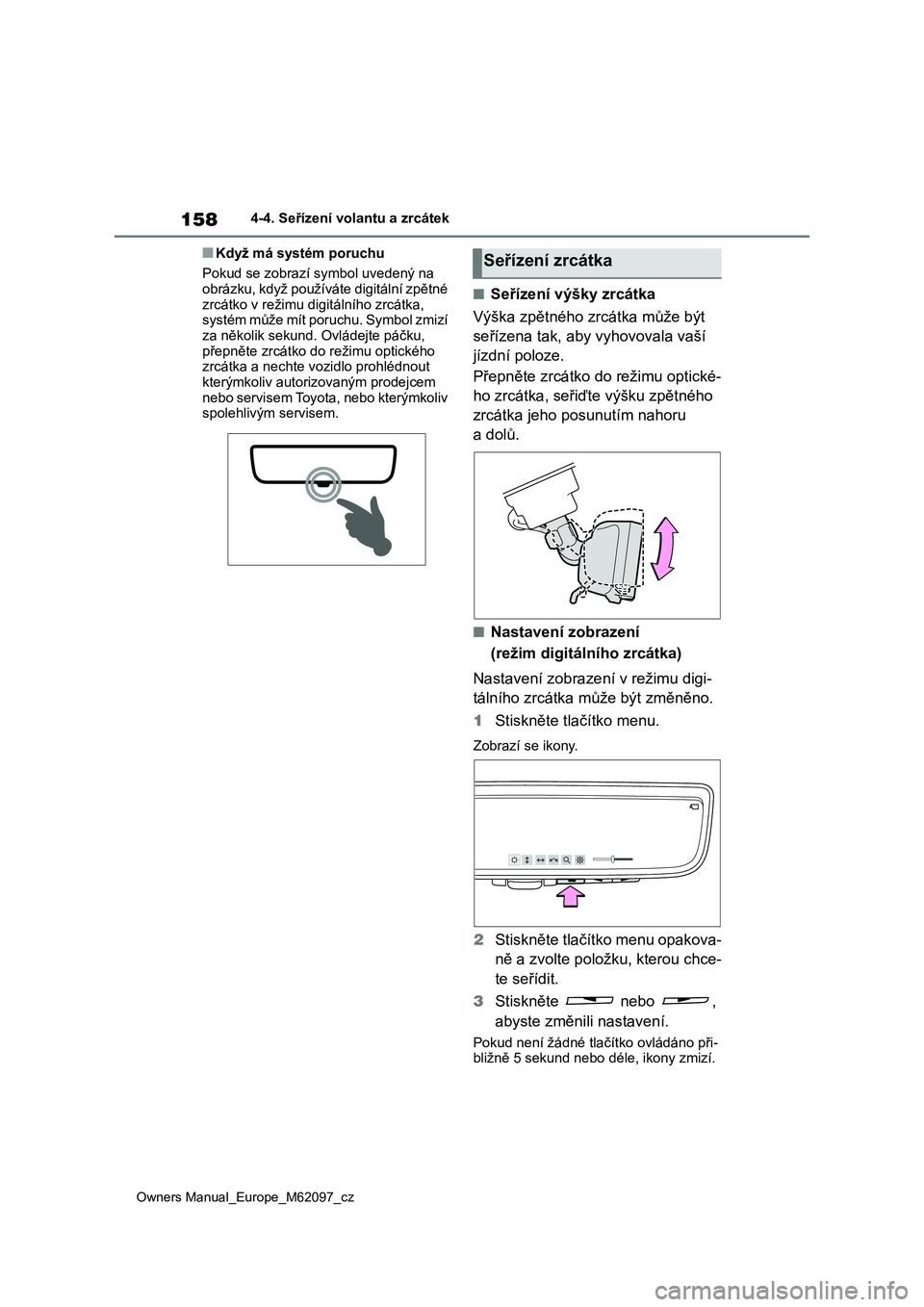 TOYOTA MIRAI 2021 Návod na použití (in Czech) 158
Owners Manual_Europe_M62097_cz
4-4. Seřízení volantu a zrcátek
■Když má systém poruchu
Pokud se zobrazí symbol uvedený na obrázku, když používáte digitální zpětné
zrcátko TOYOTA MIRAI 2021 Návod na použití (in Czech) 158
Owners Manual_Europe_M62097_cz
4-4. Seřízení volantu a zrcátek
■Když má systém poruchu
Pokud se zobrazí symbol uvedený na obrázku, když používáte digitální zpětné
zrcátko
