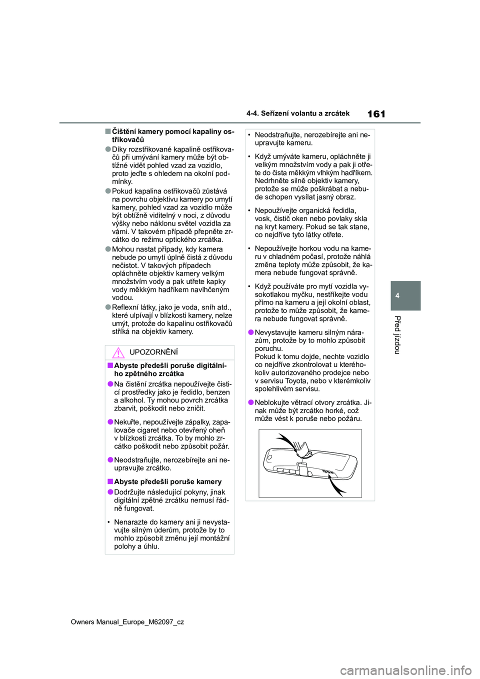 TOYOTA MIRAI 2021  Návod na použití (in Czech) 161
4
Owners Manual_Europe_M62097_cz
4-4. Seřízení volantu a zrcátek
Před jízdou
■Čištění kamery pomocí kapaliny os- 
třikovačů
●Díky rozstřikované kapalině ostřikova- čů při