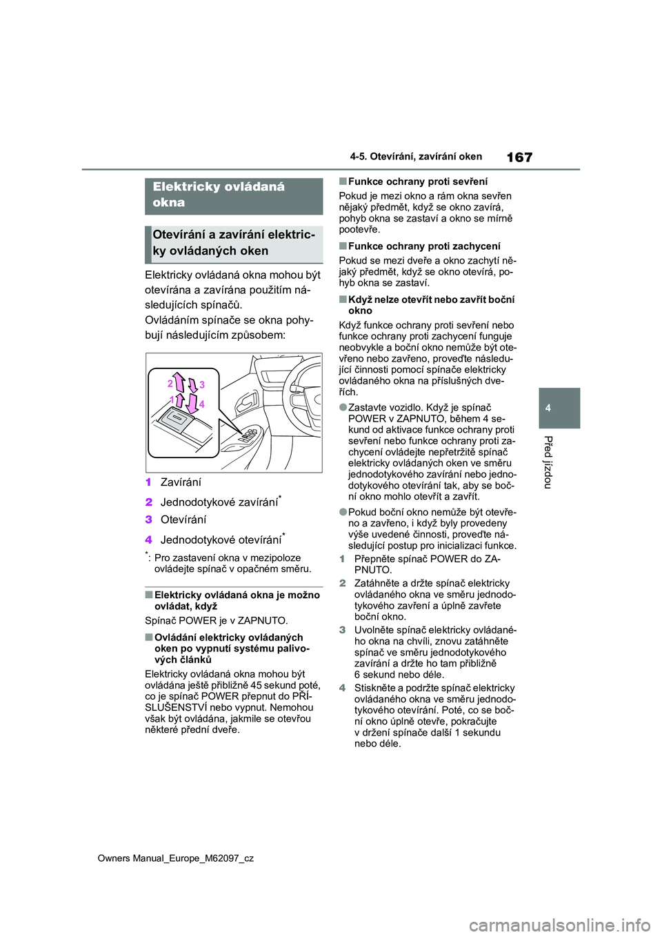 TOYOTA MIRAI 2021  Návod na použití (in Czech) 167
4
Owners Manual_Europe_M62097_cz
4-5. Otevírání, zavírání oken
Před jízdou
4-5.Otevírání, zavírání oken
Elektricky ovládaná okna mohou být  
otevírána a zavírá na použitím n