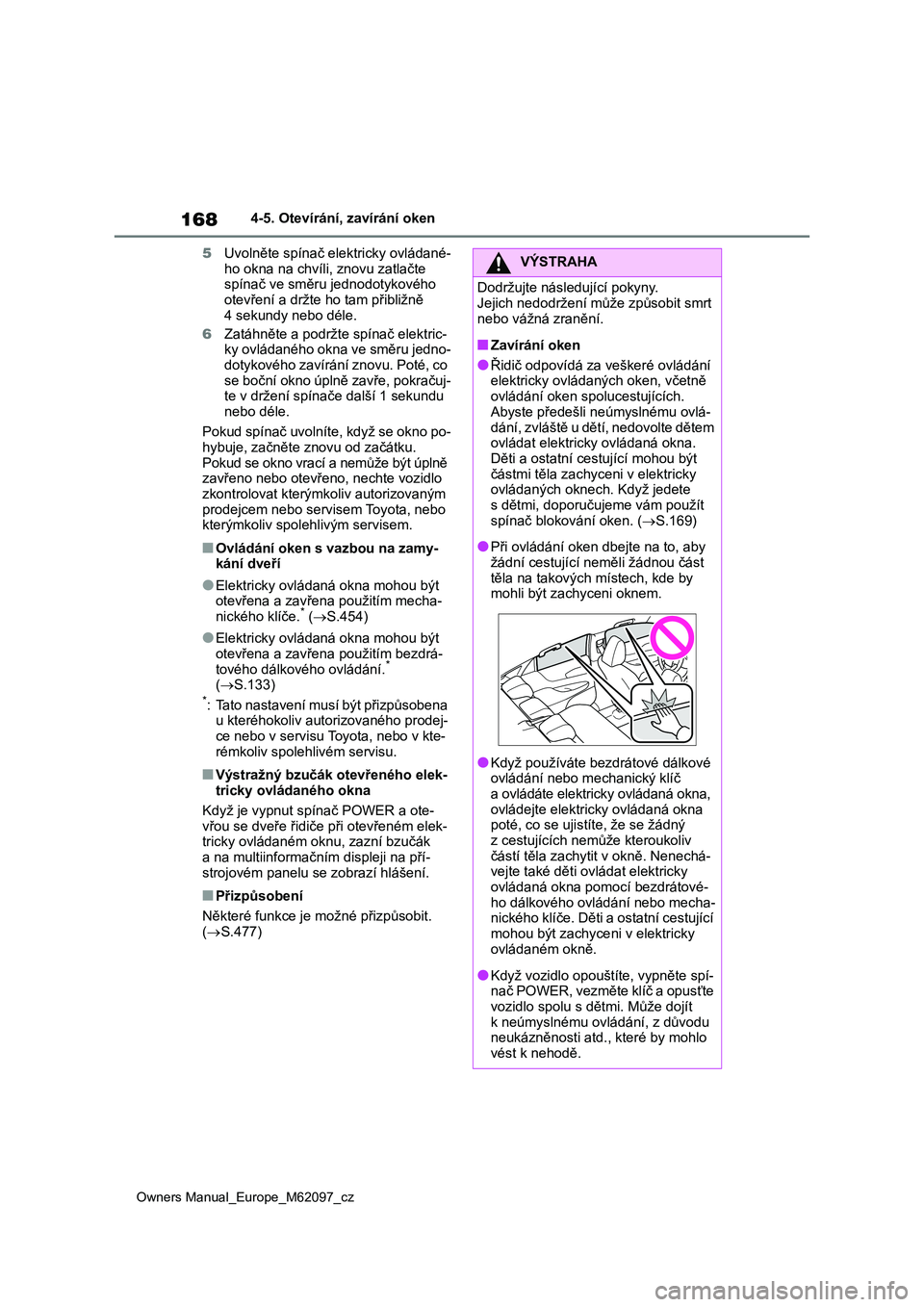 TOYOTA MIRAI 2021  Návod na použití (in Czech) 168
Owners Manual_Europe_M62097_cz
4-5. Otevírání, zavírání oken 
5 Uvolněte spínač elektricky ovládané- 
ho okna na chvíli, znovu zatlačte  spínač ve směru jednodotykového  
otevřen