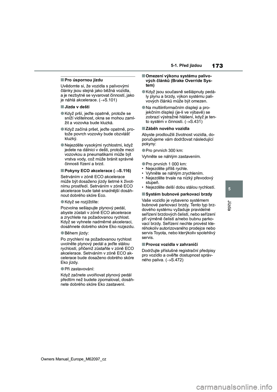 TOYOTA MIRAI 2021  Návod na použití (in Czech) 173
5
Owners Manual_Europe_M62097_cz
5-1. Před jízdou
Jízda
■Pro úspornou jízdu
Uvědomte si, že vozidla s palivovými 
články jsou stejná jako běžná vozidla, 
a je nezbytné se vyvarova