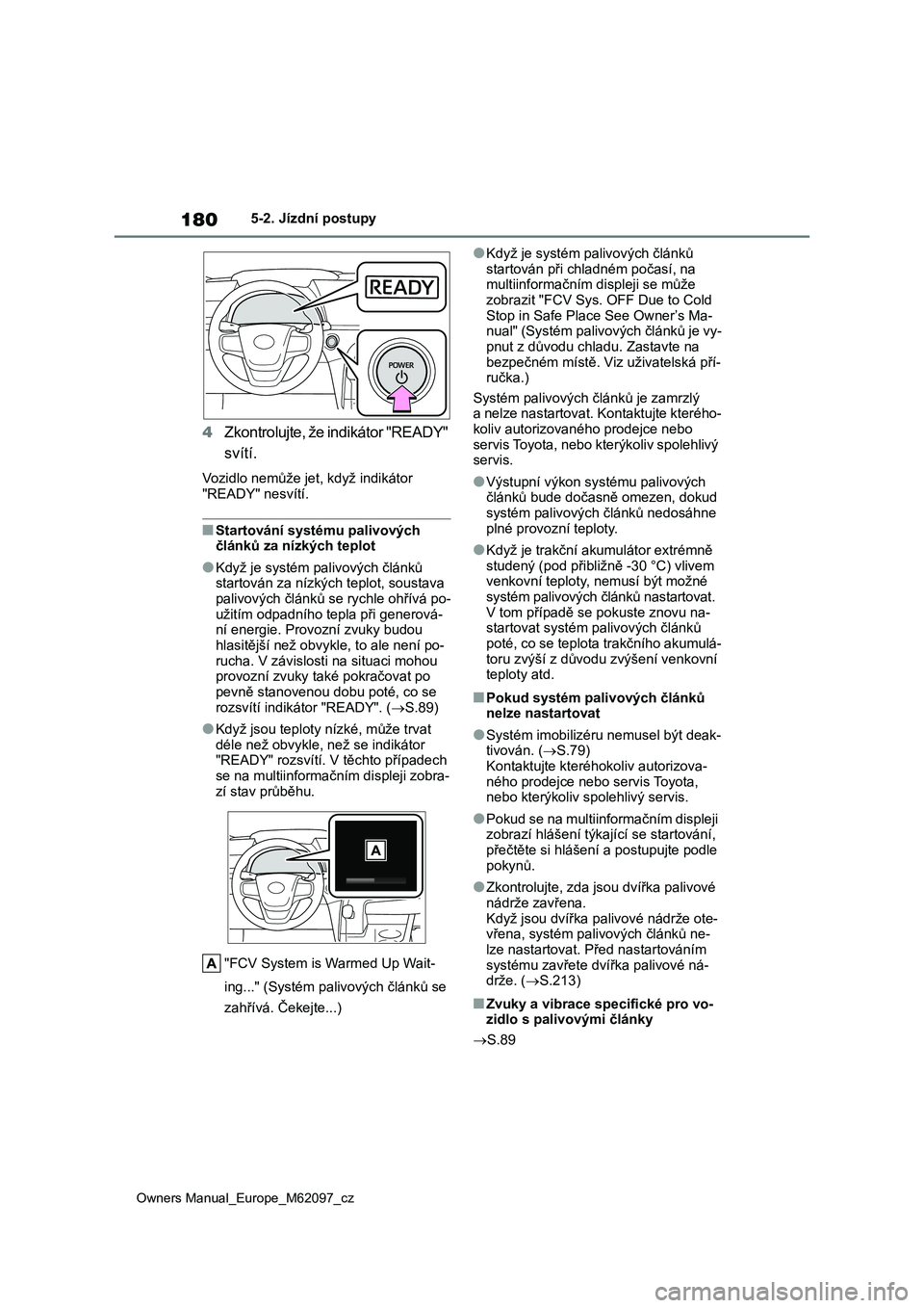 TOYOTA MIRAI 2021  Návod na použití (in Czech) 180
Owners Manual_Europe_M62097_cz
5-2. Jízdní postupy
4Zkontrolujte, že indikátor "READY"  
svítí.
Vozidlo nemůže jet, když indikátor  
"READY" nesvítí.
■Startování sy