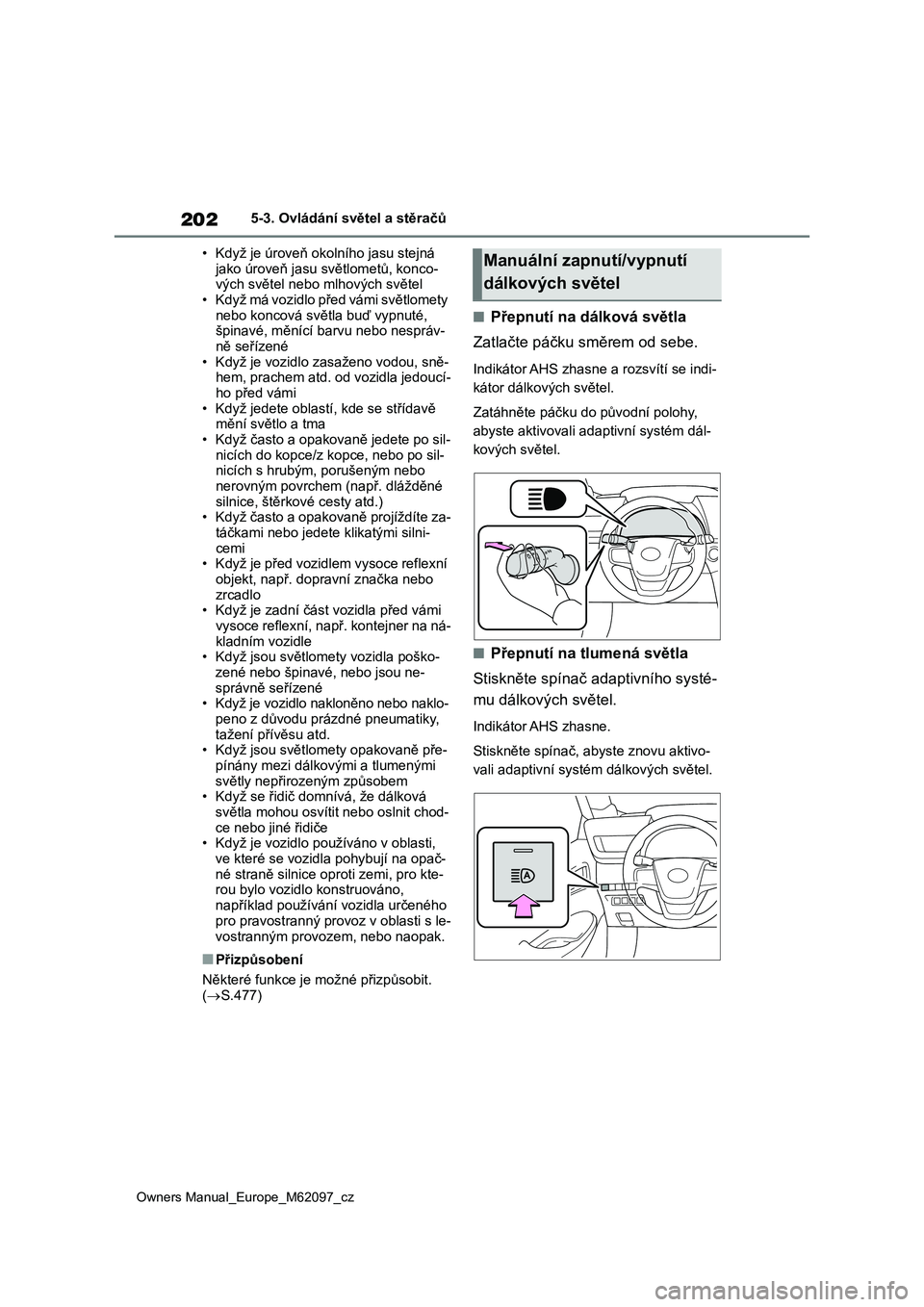 TOYOTA MIRAI 2021  Návod na použití (in Czech) 202
Owners Manual_Europe_M62097_cz
5-3. Ovládání světel a stěračů 
• Když je úroveň okolního jasu stejná  
jako úroveň jasu  světlometů, konco- vých světel nebo mlhových světel 
