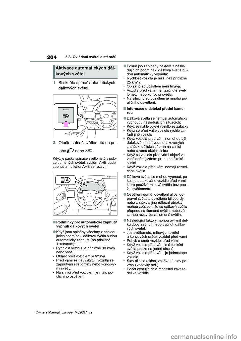 TOYOTA MIRAI 2021  Návod na použití (in Czech) 204
Owners Manual_Europe_M62097_cz
5-3. Ovládání světel a stěračů
1Stiskněte spínač automatických  
dálkových světel. 
2 Otočte spínač světlometů do po- 
lohy   nebo  .
Když je pá