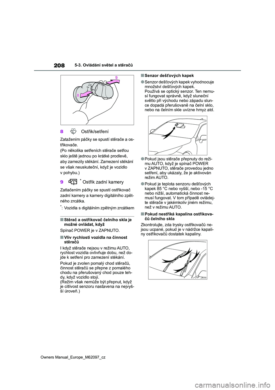 TOYOTA MIRAI 2021  Návod na použití (in Czech) 208
Owners Manual_Europe_M62097_cz
5-3. Ovládání světel a stěračů
8 Ostřik/setření
Zatažením páčky se spustí stěrače a os- 
třikovače. 
(Po několika setřeních stěrače setřou 
