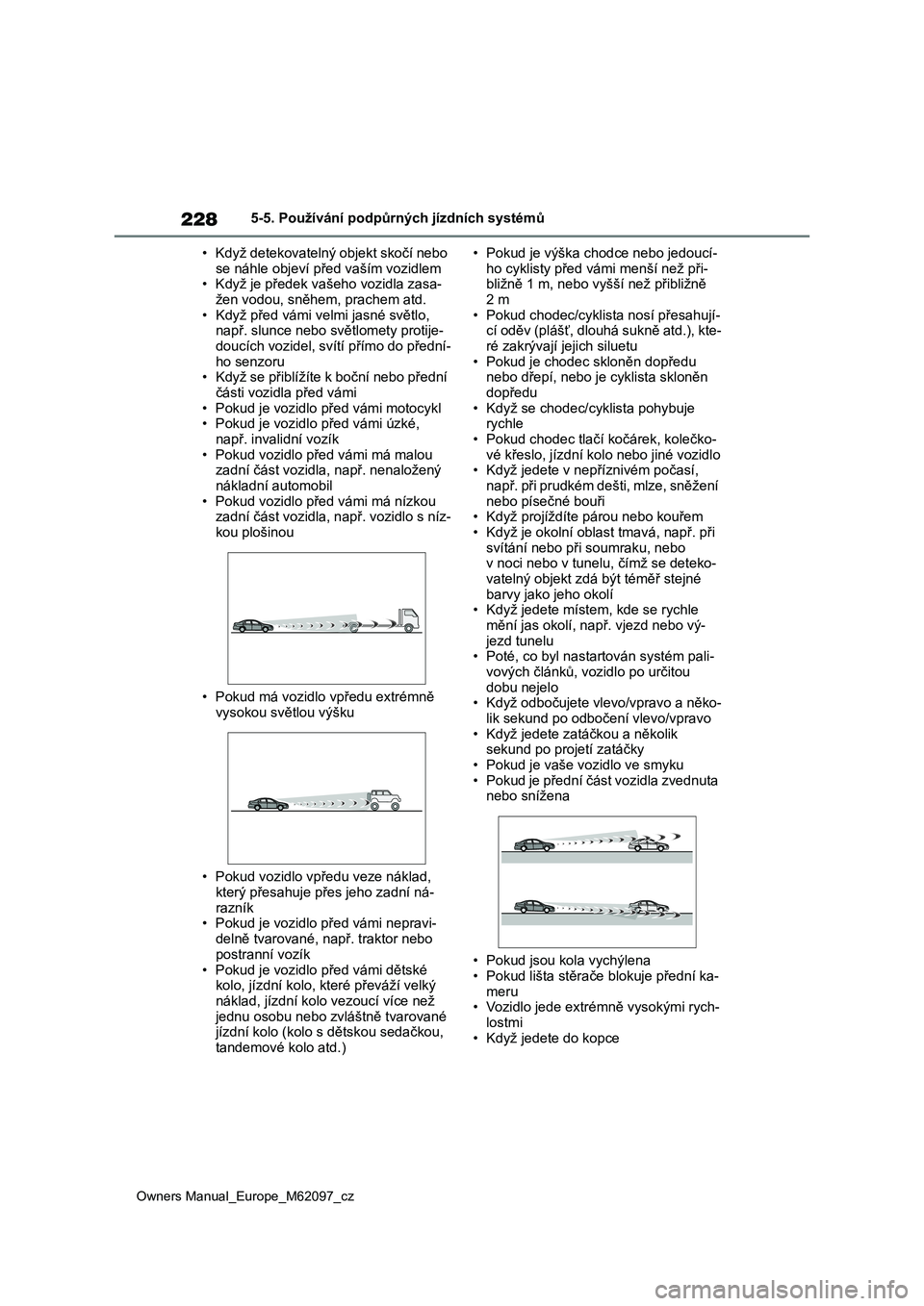 TOYOTA MIRAI 2021  Návod na použití (in Czech) 228
Owners Manual_Europe_M62097_cz
5-5. Používání podpůrných jízdních systémů 
• Když detekovatelný objekt skočí nebo  
se náhle objeví př ed vaším vozidlem • Když je předek v
