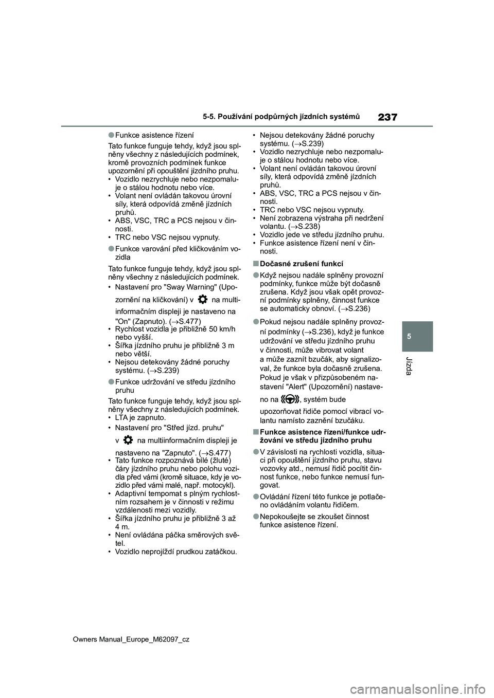TOYOTA MIRAI 2021  Návod na použití (in Czech) 237
5
Owners Manual_Europe_M62097_cz
5-5. Používání podpůrných jízdních systémů
Jízda
●Funkce asistence řízení 
Tato funkce funguje tehdy, když jsou spl- něny všechny z násl edují