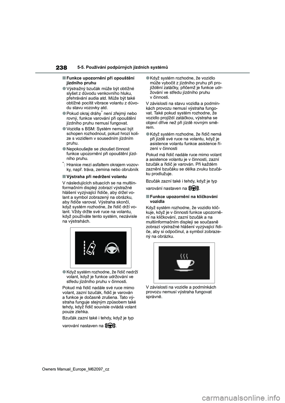 TOYOTA MIRAI 2021  Návod na použití (in Czech) 238
Owners Manual_Europe_M62097_cz
5-5. Používání podpůrných jízdních systémů
■Funkce upozornění při opouštění  
jízdního pruhu
●Výstražný bzučák m ůže být obtížné  sl