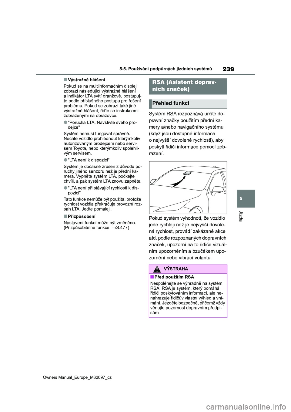 TOYOTA MIRAI 2021  Návod na použití (in Czech) 239
5
Owners Manual_Europe_M62097_cz
5-5. Používání podpůrných jízdních systémů
Jízda
■Výstražné hlášení 
Pokud se na multiinformačním displeji  zobrazí následujíc í výstraž