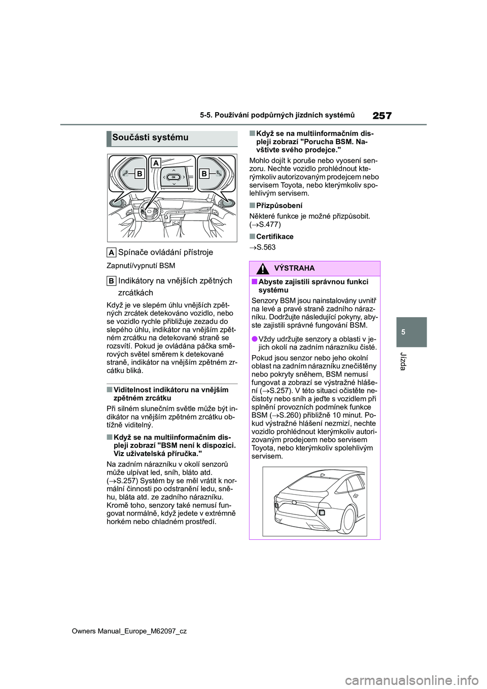 TOYOTA MIRAI 2021  Návod na použití (in Czech) 257
5
Owners Manual_Europe_M62097_cz
5-5. Používání podpůrných jízdních systémů
Jízda
Spínače ovládání přístroje
Zapnutí/vypnutí BSM
Indikátory na vnějších zpětných  
zrcátk