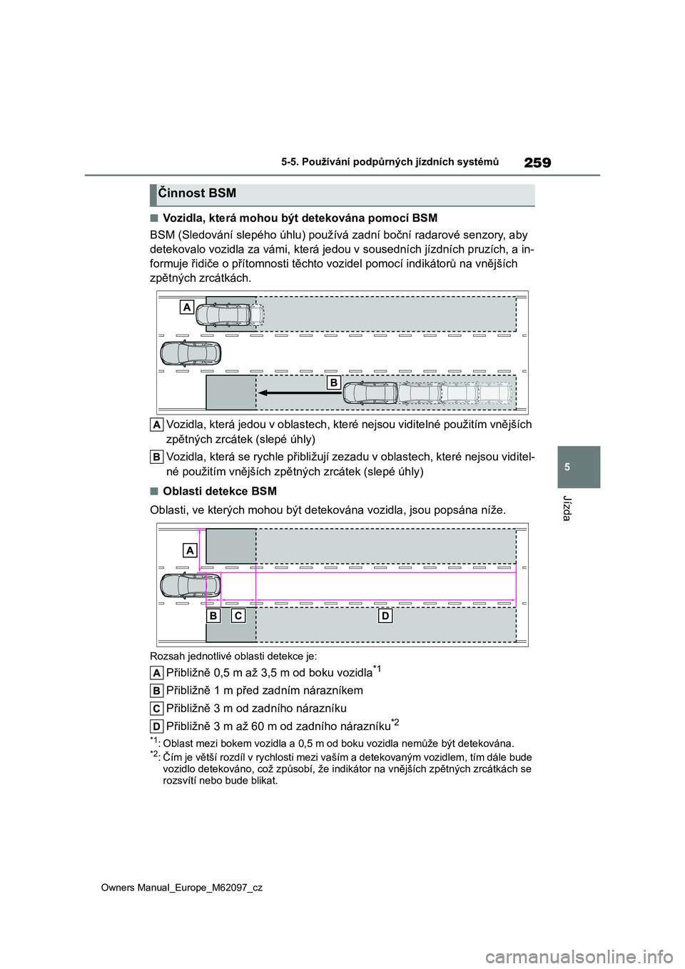 TOYOTA MIRAI 2021  Návod na použití (in Czech) 259
5
Owners Manual_Europe_M62097_cz
5-5. Používání podpůrných jízdních systémů
Jízda
■Vozidla, která mohou být detekována pomocí BSM 
BSM (Sledování slepého úhlu) použ ívá zad