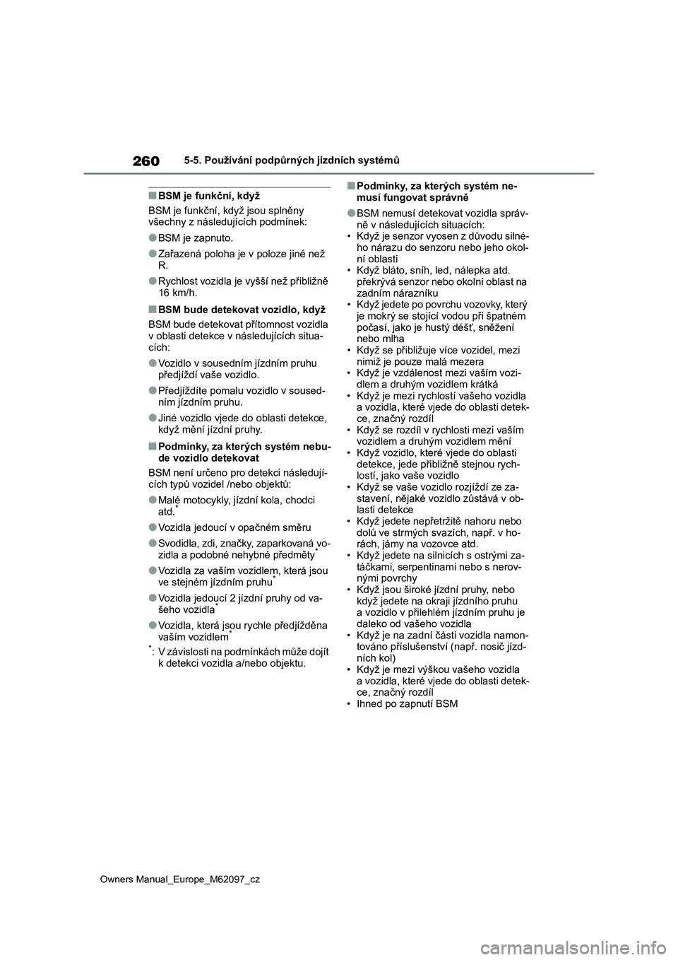 TOYOTA MIRAI 2021  Návod na použití (in Czech) 260
Owners Manual_Europe_M62097_cz
5-5. Používání podpůrných jízdních systémů
■BSM je funkční, když
BSM je funkční, když jsou splněny 
všechny z následujících podmínek:
●BSM 