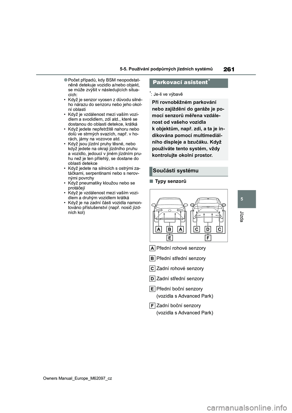 TOYOTA MIRAI 2021  Návod na použití (in Czech) 261
5
Owners Manual_Europe_M62097_cz
5-5. Používání podpůrných jízdních systémů
Jízda
●Počet případů, kdy BSM neopodstat- 
něně detekuje vozidlo a/nebo objekt,  se může zvýšit v