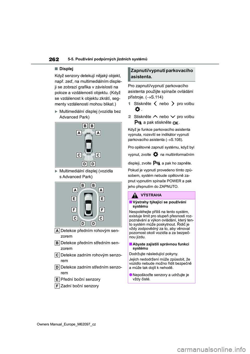 TOYOTA MIRAI 2021  Návod na použití (in Czech) 262
Owners Manual_Europe_M62097_cz
5-5. Používání podpůrných jízdních systémů
■Displej 
Když senzory detekují nějaký objekt,  
např. zeď, na multimediálním disple-
ji se zobrazí g