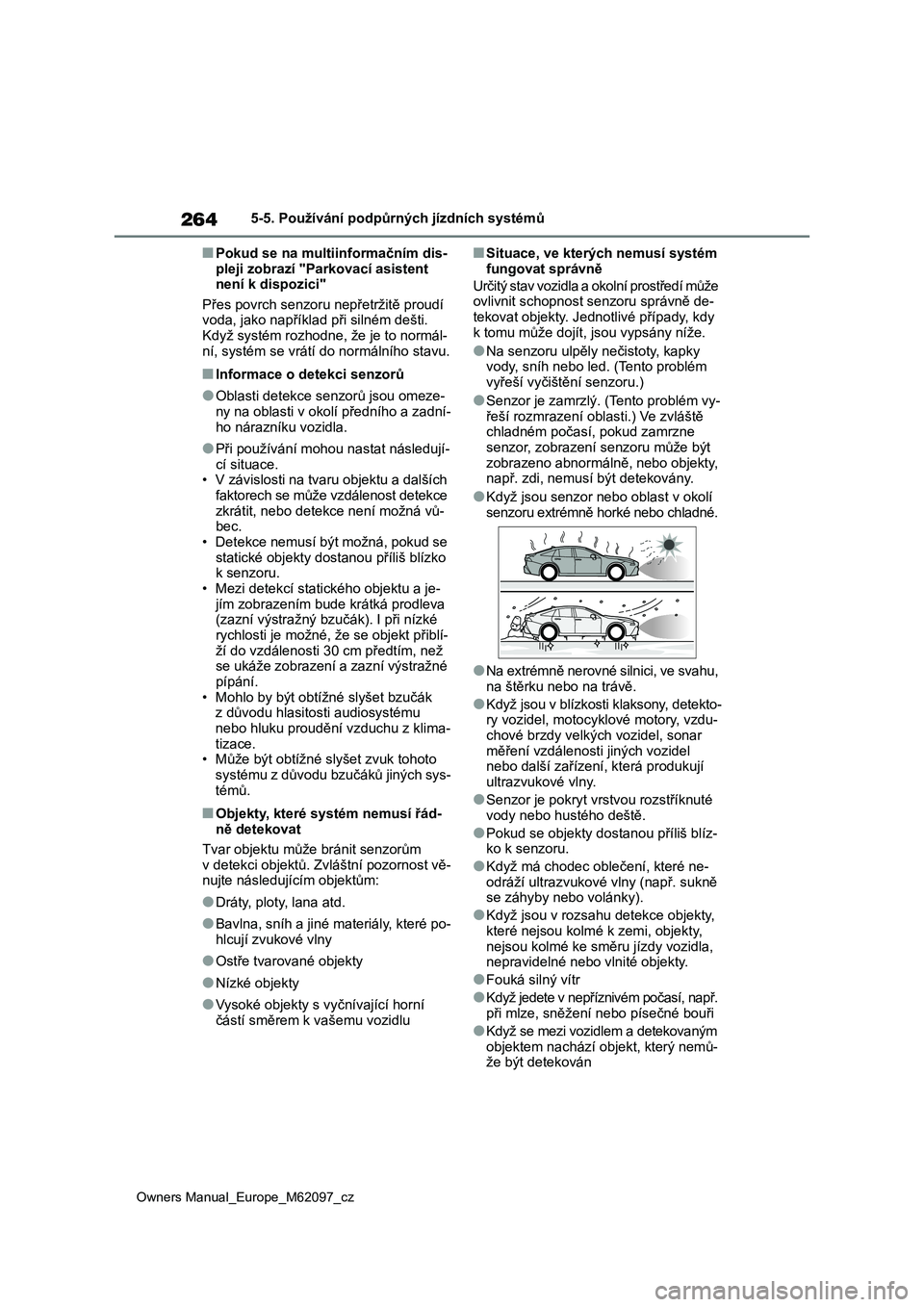 TOYOTA MIRAI 2021  Návod na použití (in Czech) 264
Owners Manual_Europe_M62097_cz
5-5. Používání podpůrných jízdních systémů
■Pokud se na multiinformačním dis- 
pleji zobrazí "Parkovací asistent  není k dispozici" 
Přes p