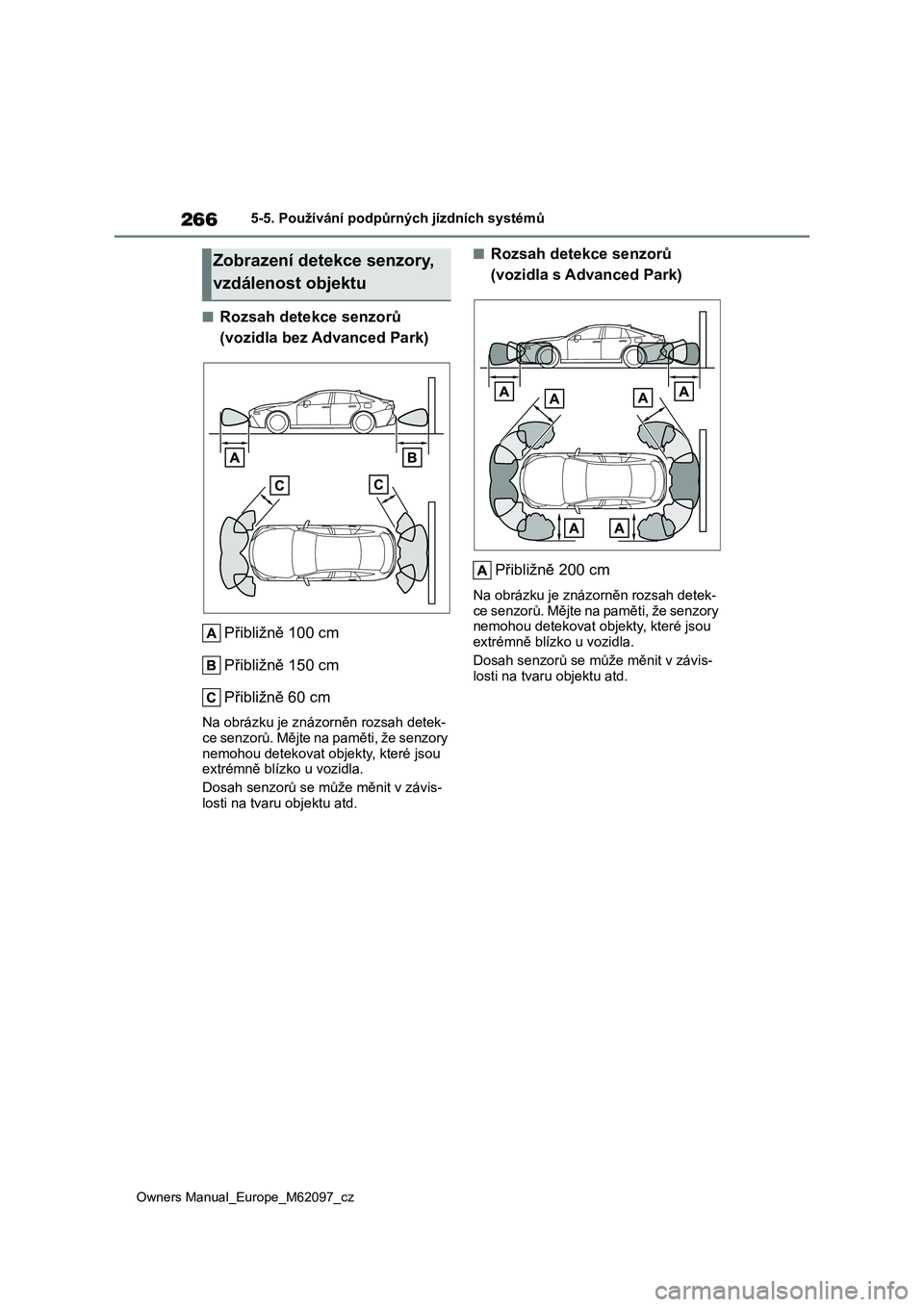 TOYOTA MIRAI 2021  Návod na použití (in Czech) 266
Owners Manual_Europe_M62097_cz
5-5. Používání podpůrných jízdních systémů
■Rozsah detekce senzorů  
(vozidla bez Advanced Park) 
Přibližně 100 cm 
Přibližně 150 cm 
Přibližně