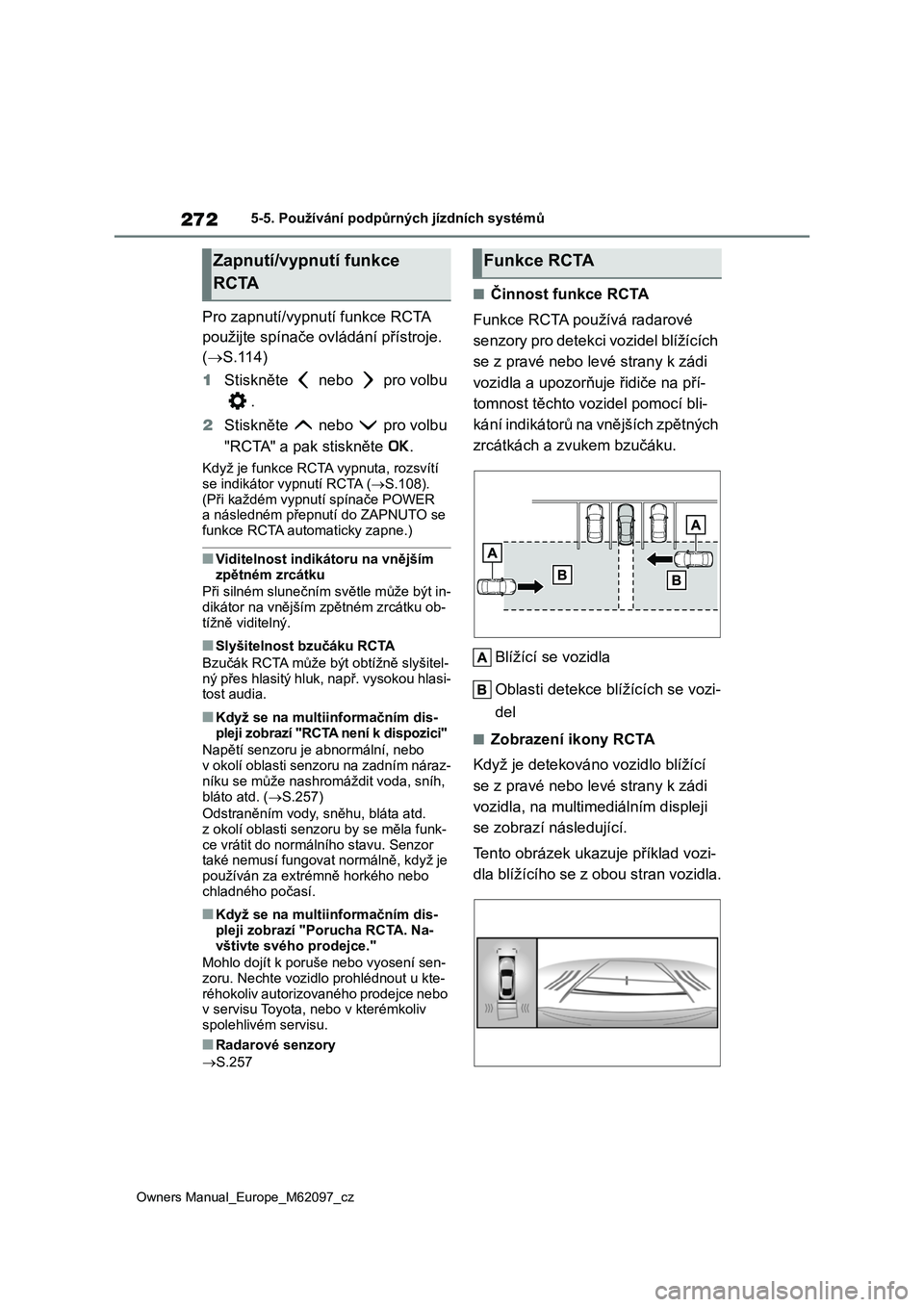 TOYOTA MIRAI 2021  Návod na použití (in Czech) 272
Owners Manual_Europe_M62097_cz
5-5. Používání podpůrných jízdních systémů
Pro zapnutí/vypnutí funkce RCTA  
použijte spínače ovládání přístroje.  
( S.114) 
1 Stiskněte   n