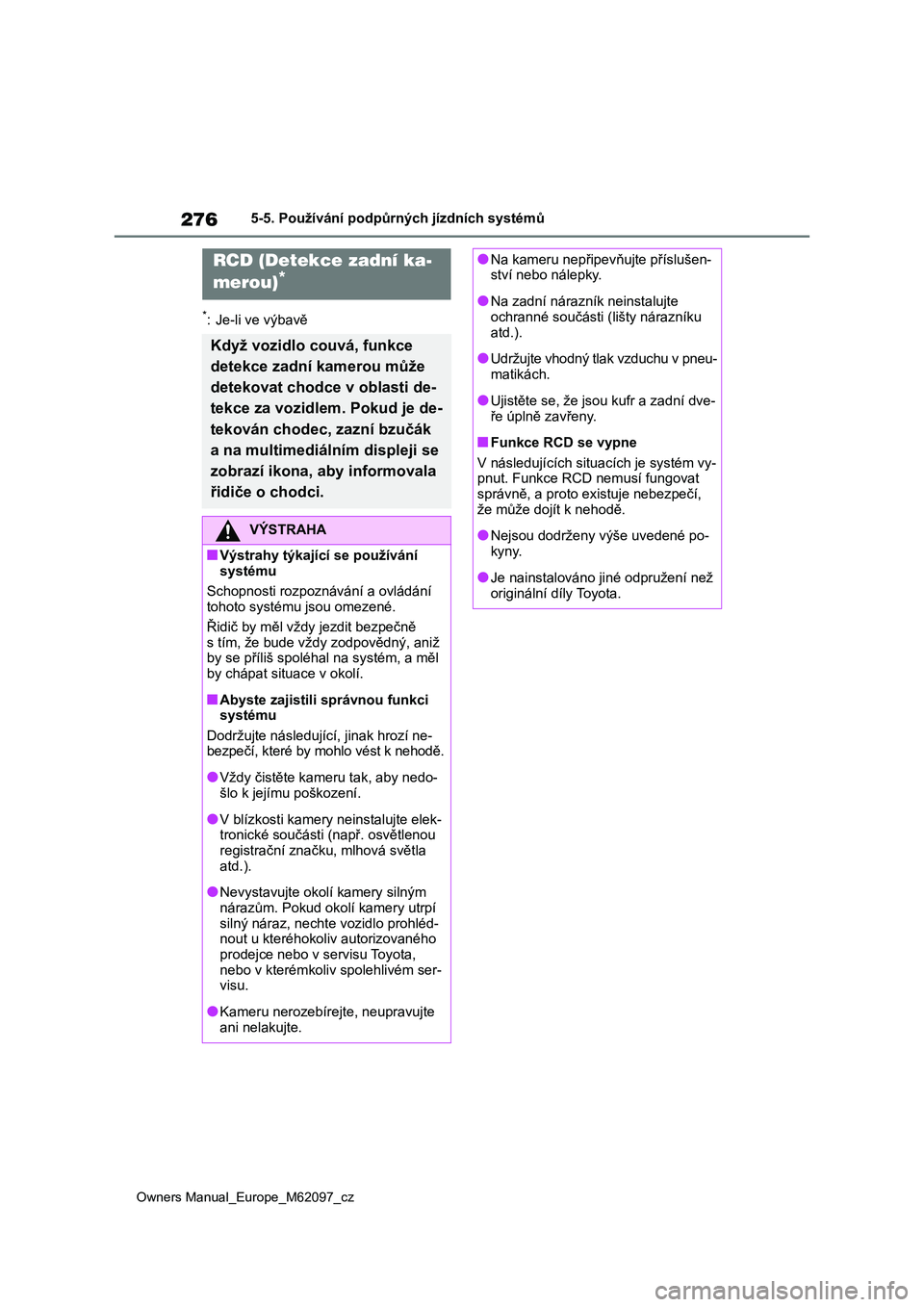 TOYOTA MIRAI 2021  Návod na použití (in Czech) 276
Owners Manual_Europe_M62097_cz
5-5. Používání podpůrných jízdních systémů
*: Je-li ve výbavě
RCD (Detekce zadní ka- 
merou)*
Když vozidlo couvá, funkce  
detekce zadní kamerou mů
