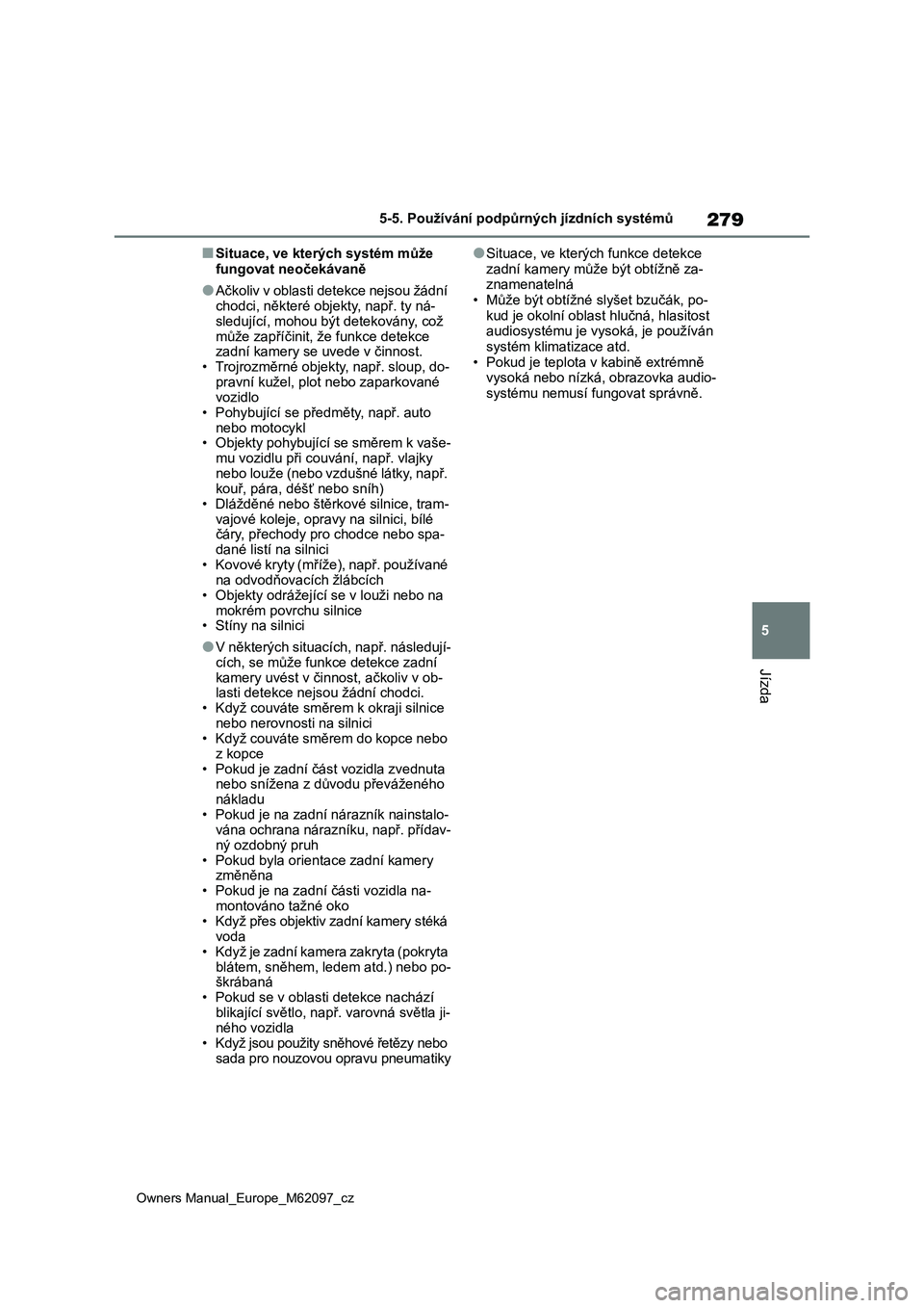 TOYOTA MIRAI 2021 Návod na použití (in Czech) 279
5
Owners Manual_Europe_M62097_cz
5-5. Používání podpůrných jízdních systémů
Jízda
■Situace, ve kterých systém může
fungovat neočekávaně
●Ačkoliv v oblasti detekce nejsou ž TOYOTA MIRAI 2021 Návod na použití (in Czech) 279
5
Owners Manual_Europe_M62097_cz
5-5. Používání podpůrných jízdních systémů
Jízda
■Situace, ve kterých systém může
fungovat neočekávaně
●Ačkoliv v oblasti detekce nejsou ž