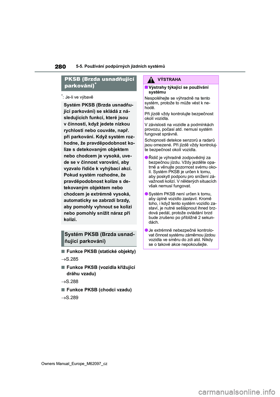 TOYOTA MIRAI 2021 Návod na použití (in Czech) 280
Owners Manual_Europe_M62097_cz
5-5. Používání podpůrných jízdních systémů
*: Je-li ve výbavě
■Funkce PKSB (statické objekty)
S.285
■Funkce PKSB (vozidla křižující
dráh TOYOTA MIRAI 2021 Návod na použití (in Czech) 280
Owners Manual_Europe_M62097_cz
5-5. Používání podpůrných jízdních systémů
*: Je-li ve výbavě
■Funkce PKSB (statické objekty)
S.285
■Funkce PKSB (vozidla křižující
dráh